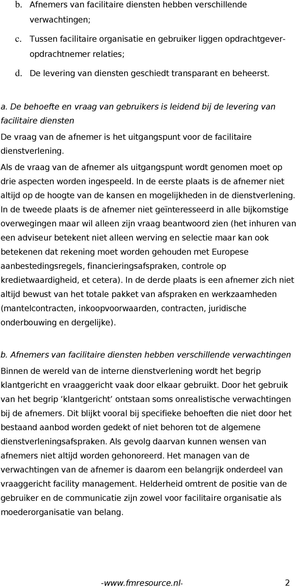 De behoefte en vraag van gebruikers is leidend bij de levering van facilitaire diensten De vraag van de afnemer is het uitgangspunt voor de facilitaire dienstverlening.