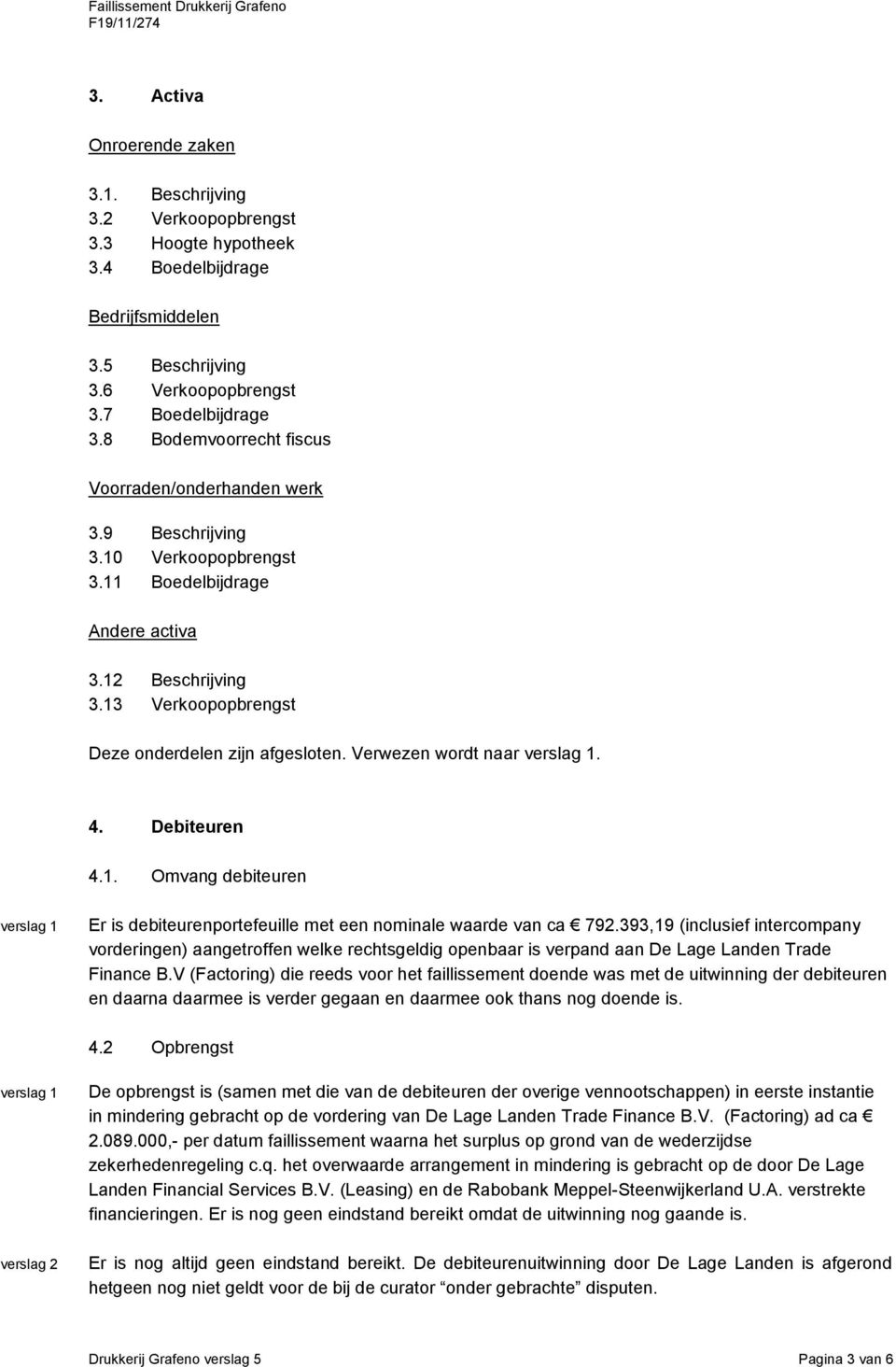 Verwezen wordt naar. 4. Debiteuren 4.1. Omvang debiteuren Er is debiteurenportefeuille met een nominale waarde van ca 792.