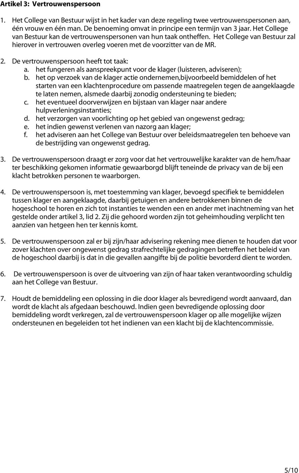 De vertrouwenspersoon heeft tot taak: a. het fungeren als aanspreekpunt voor de klager (luisteren, adviseren); b.