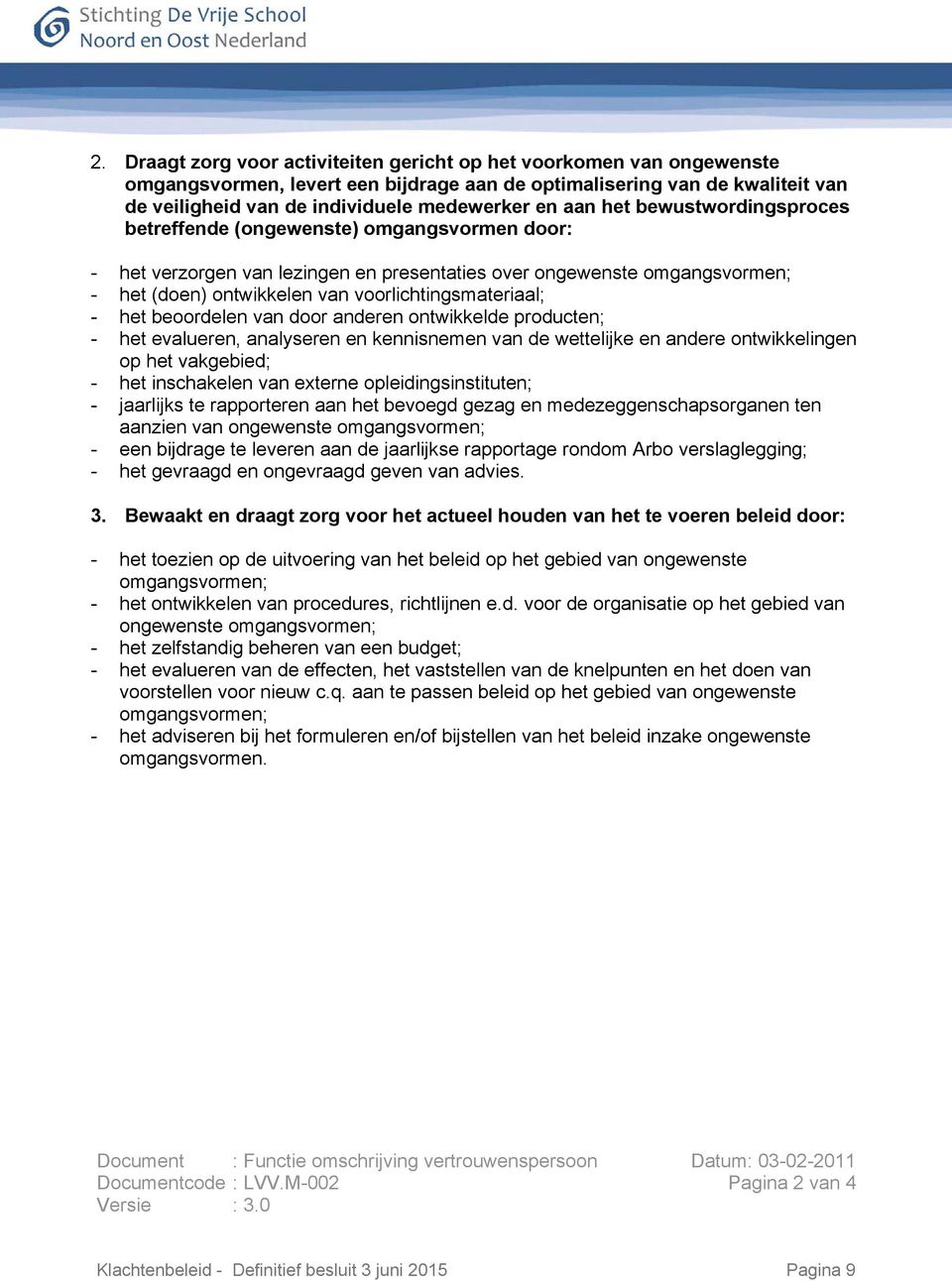 voorlichtingsmateriaal; - het beoordelen van door anderen ontwikkelde producten; - het evalueren, analyseren en kennisnemen van de wettelijke en andere ontwikkelingen op het vakgebied; - het