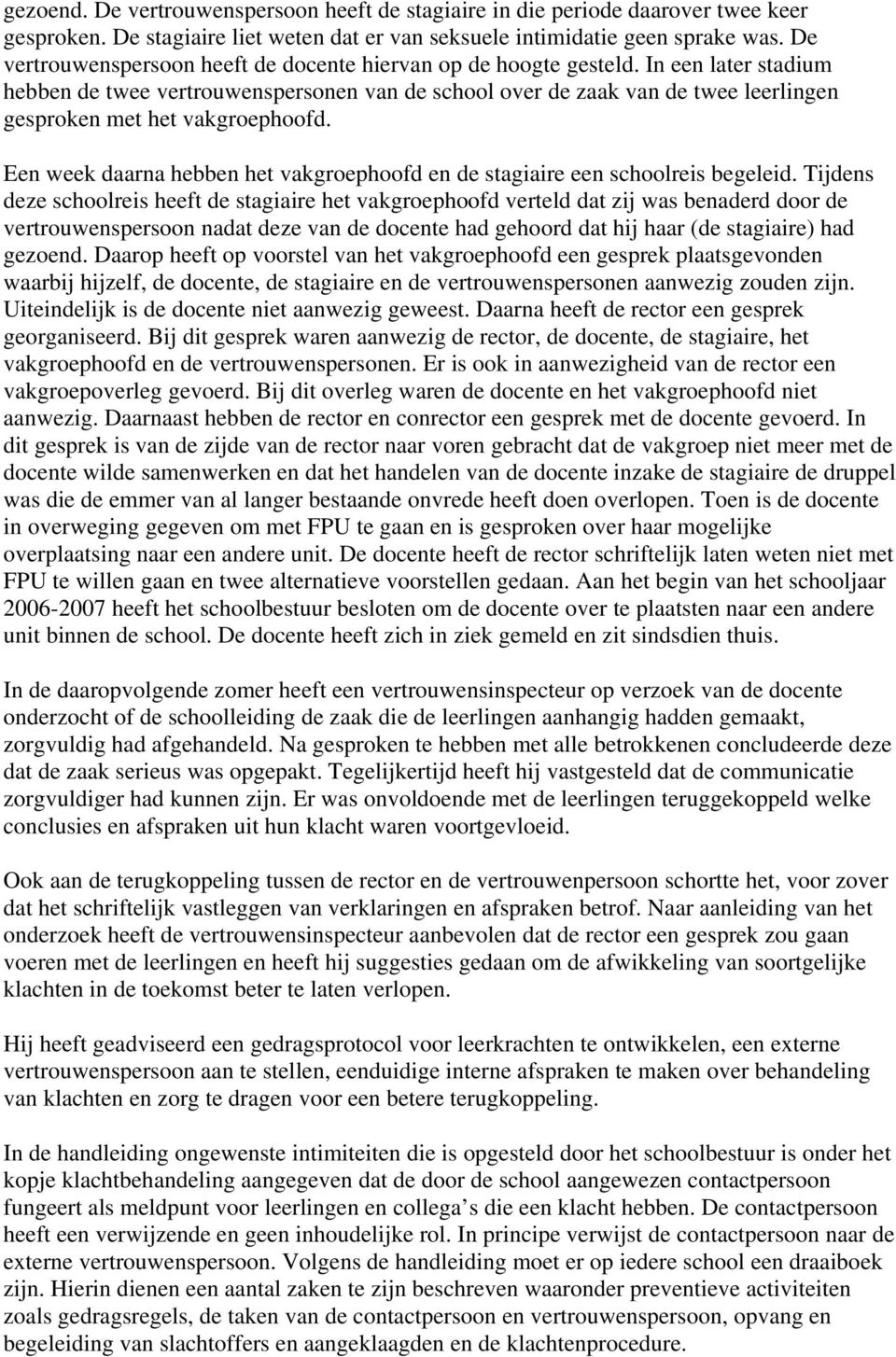 In een later stadium hebben de twee vertrouwenspersonen van de school over de zaak van de twee leerlingen gesproken met het vakgroephoofd.