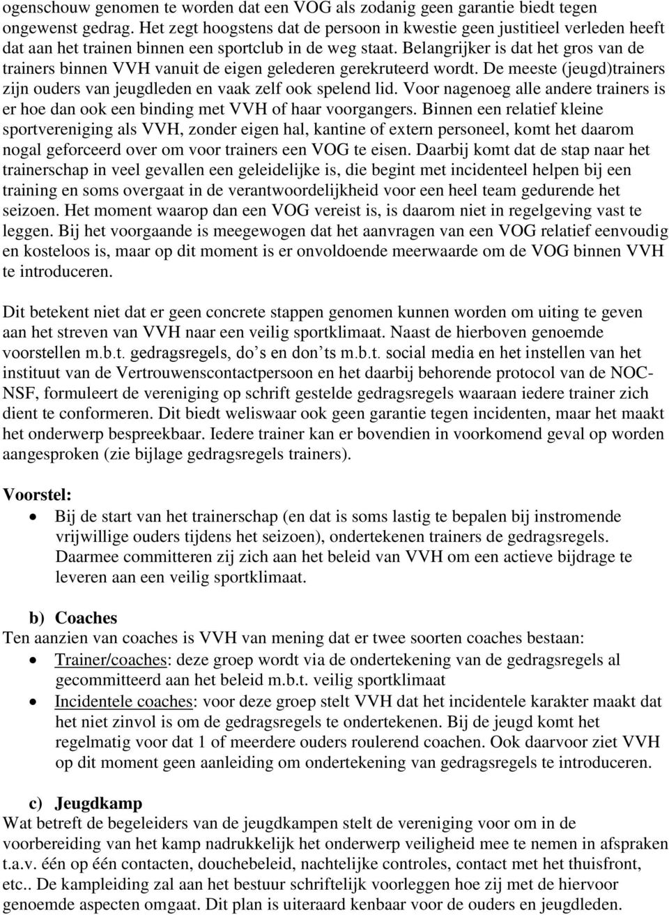 Belangrijker is dat het gros van de trainers binnen VVH vanuit de eigen gelederen gerekruteerd wordt. De meeste (jeugd)trainers zijn ouders van jeugdleden en vaak zelf ook spelend lid.