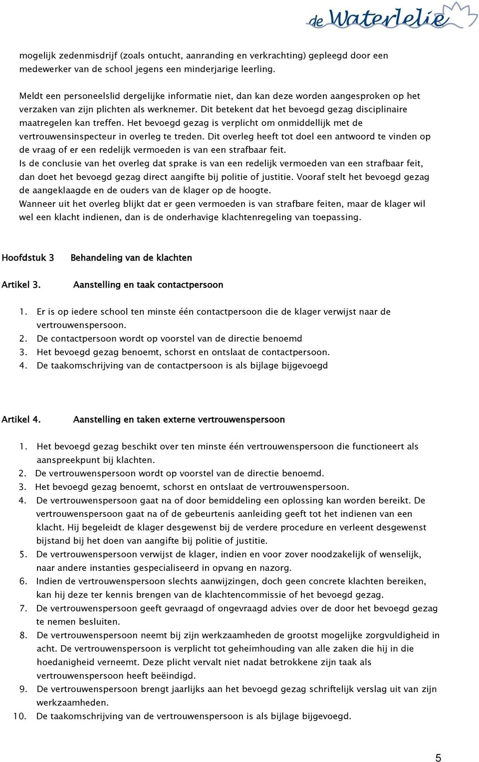 Dit betekent dat het bevoegd gezag disciplinaire maatregelen kan treffen. Het bevoegd gezag is verplicht om onmiddellijk met de vertrouwensinspecteur in overleg te treden.