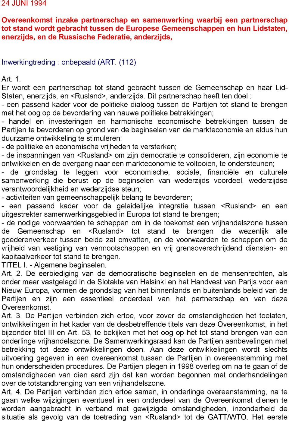 Dit partnerschap heeft ten doel : - een passend kader voor de politieke dialoog tussen de Partijen tot stand te brengen met het oog op de bevordering van nauwe politieke betrekkingen; - handel en