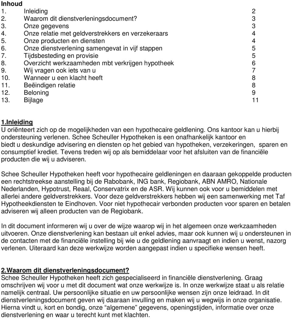 Wanneer u een klacht heeft 8 11. Beëindigen relatie 8 12. Beloning 9 13. Bijlage 11 1.Inleiding U oriënteert zich op de mogelijkheden van een hypothecaire geldlening.