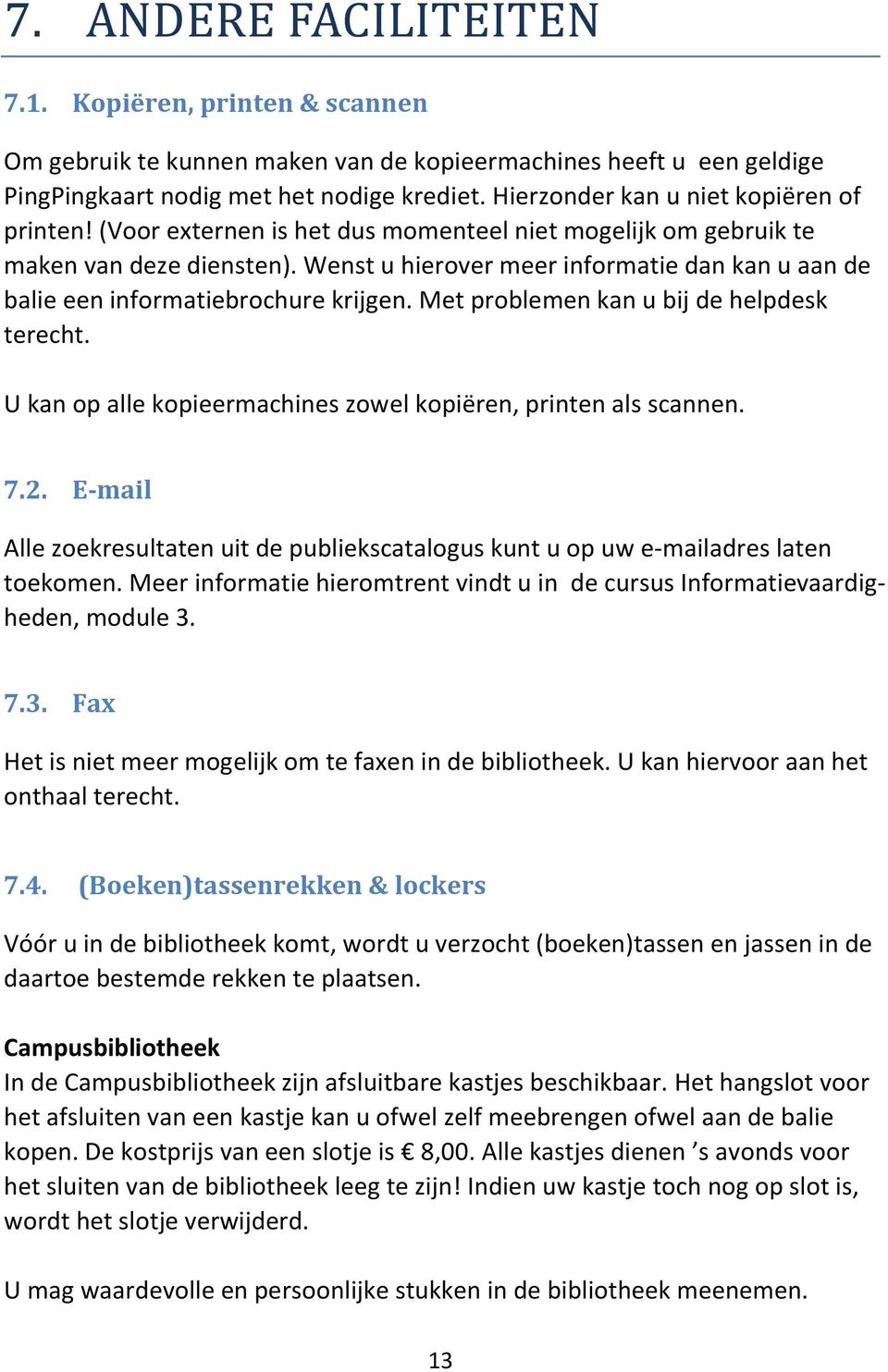 Wenst u hierover meer informatie dan kan u aan de balie een informatiebrochure krijgen. Met problemen kan u bij de helpdesk terecht. U kan op alle kopieermachines zowel kopiëren, printen als scannen.