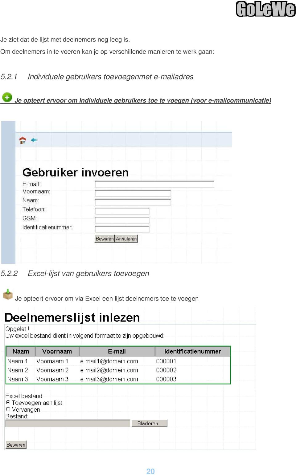 1 Individuele gebruikers toevoegenmet e-mailadres Je opteert ervoor om individuele