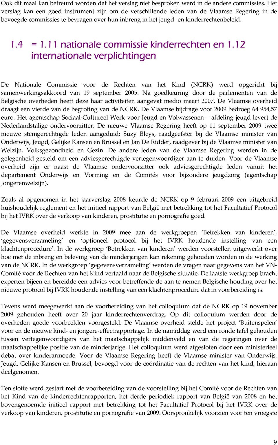 11 nationale commissie kinderrechten en 1.12 internationale verplichtingen De Nationale Commissie voor de Rechten van het Kind (NCRK) werd opgericht bij samenwerkingsakkoord van 19 september 2005.