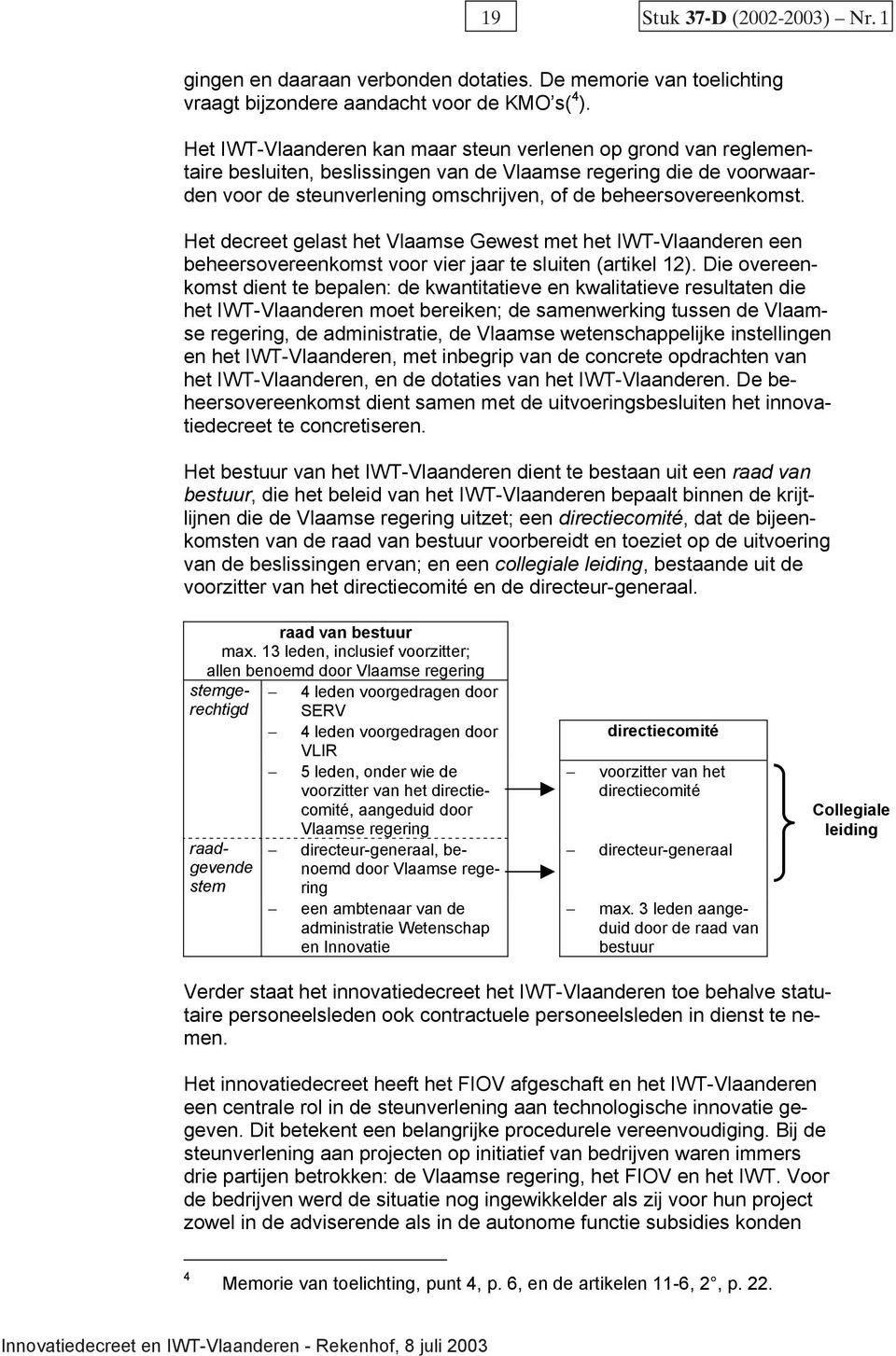 Het decreet gelast het Vlaamse Gewest met het IWT-Vlaanderen een beheersovereenkomst voor vier jaar te sluiten (artikel 12).