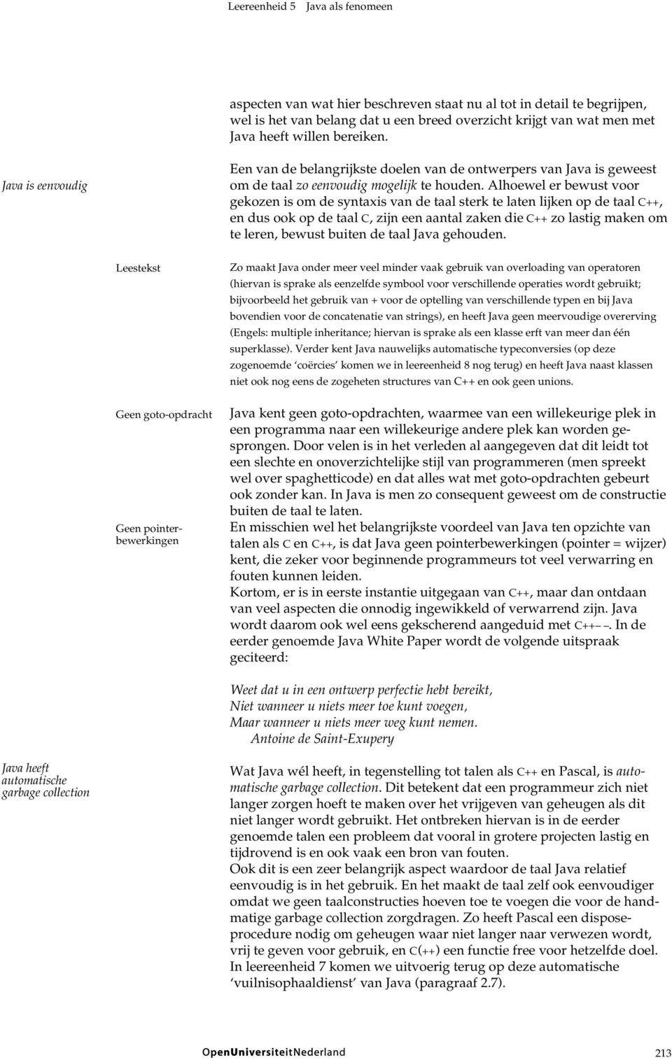 Alhoewel er bewust voor gekozen is om de syntaxis van de taal sterk te laten lijken op de taal C++, en dus ook op de taal C, zijn een aantal zaken die C++ zo lastig maken om te leren, bewust buiten