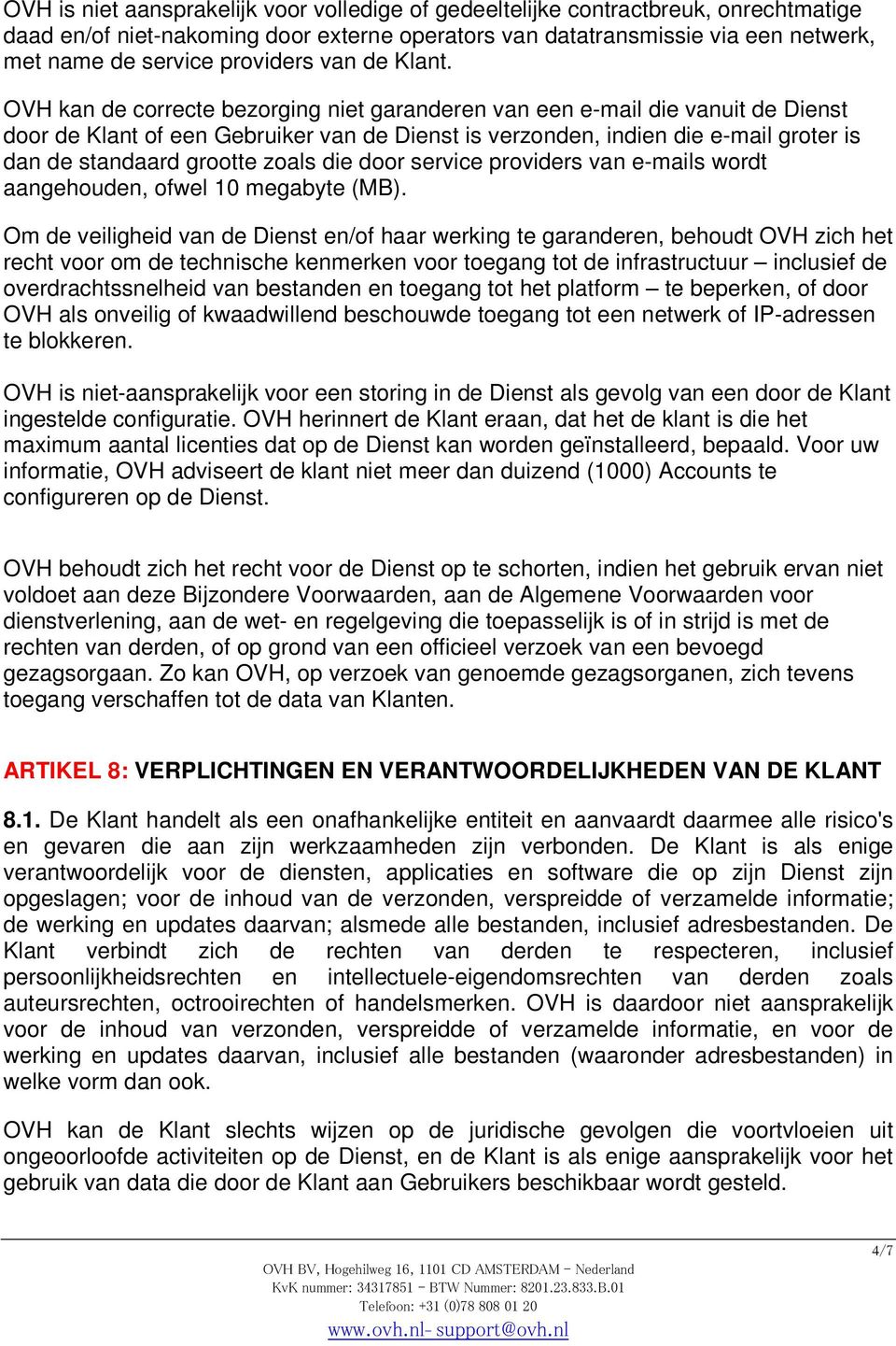 OVH kan de correcte bezorging niet garanderen van een e-mail die vanuit de Dienst door de Klant of een Gebruiker van de Dienst is verzonden, indien die e-mail groter is dan de standaard grootte zoals