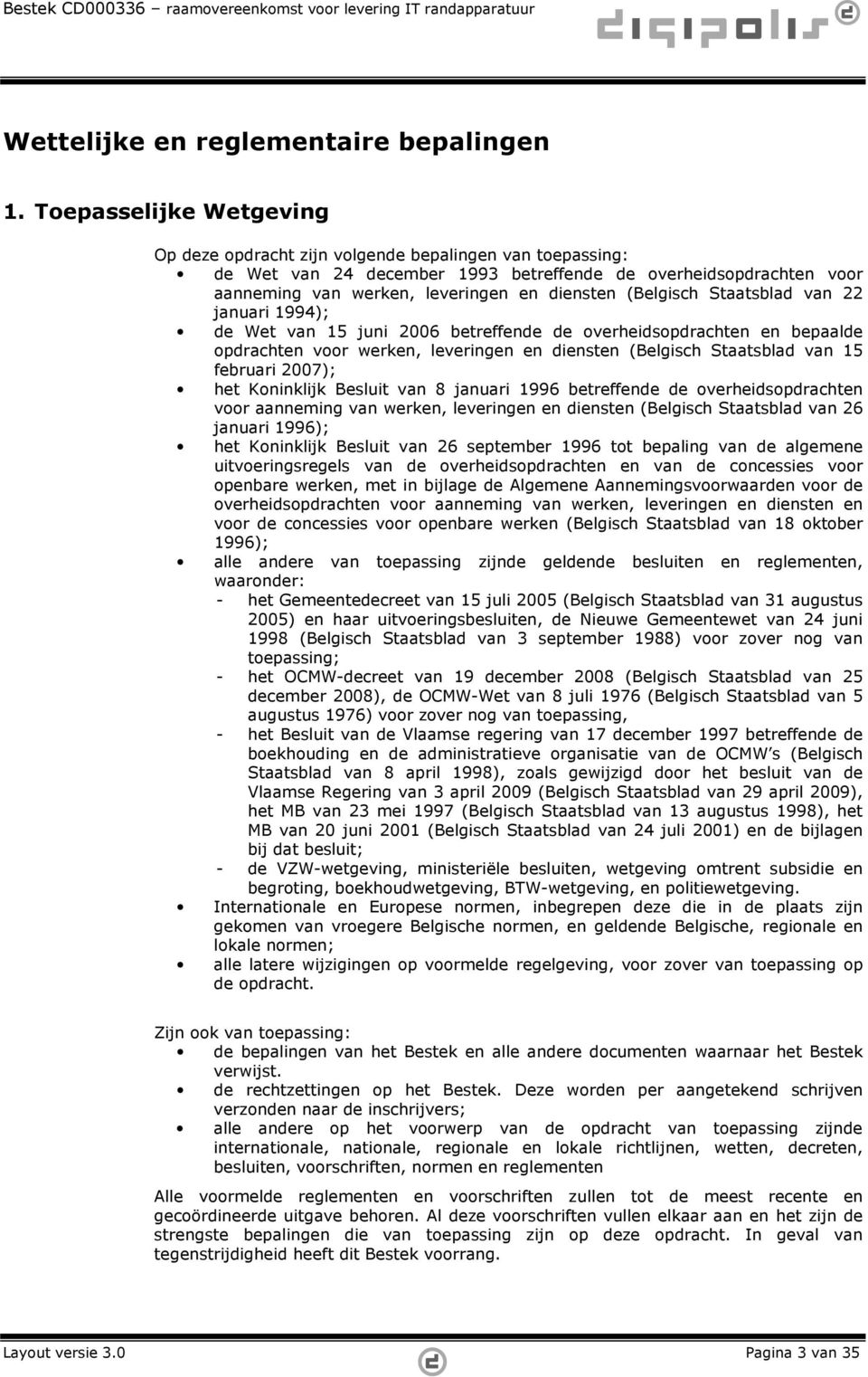 (Belgisch Staatsblad van 22 januari 1994); de Wet van 15 juni 2006 betreffende de overheidsopdrachten en bepaalde opdrachten voor werken, leveringen en diensten (Belgisch Staatsblad van 15 februari