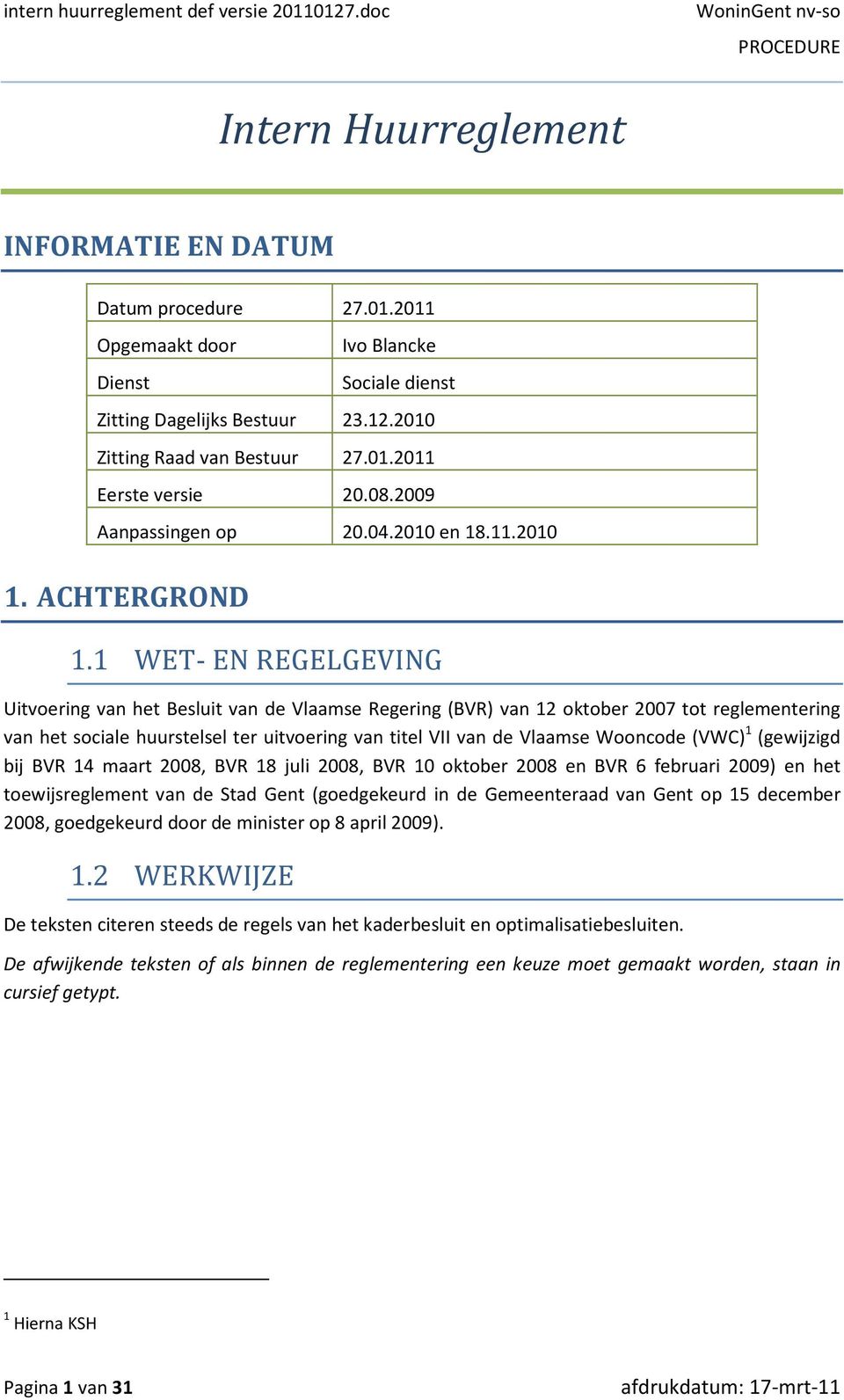 1 WET- EN REGELGEVING Uitvoering van het Besluit van de Vlaamse Regering (BVR) van 12 oktober 2007 tot reglementering van het sociale huurstelsel ter uitvoering van titel VII van de Vlaamse Wooncode