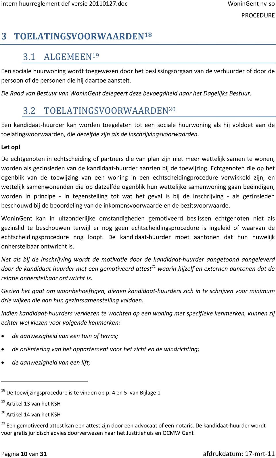 2 TOELATINGSVOORWAARDEN 20 Een kandidaat-huurder kan worden toegelaten tot een sociale huurwoning als hij voldoet aan de toelatingsvoorwaarden, die dezelfde zijn als de inschrijvingsvoorwaarden.