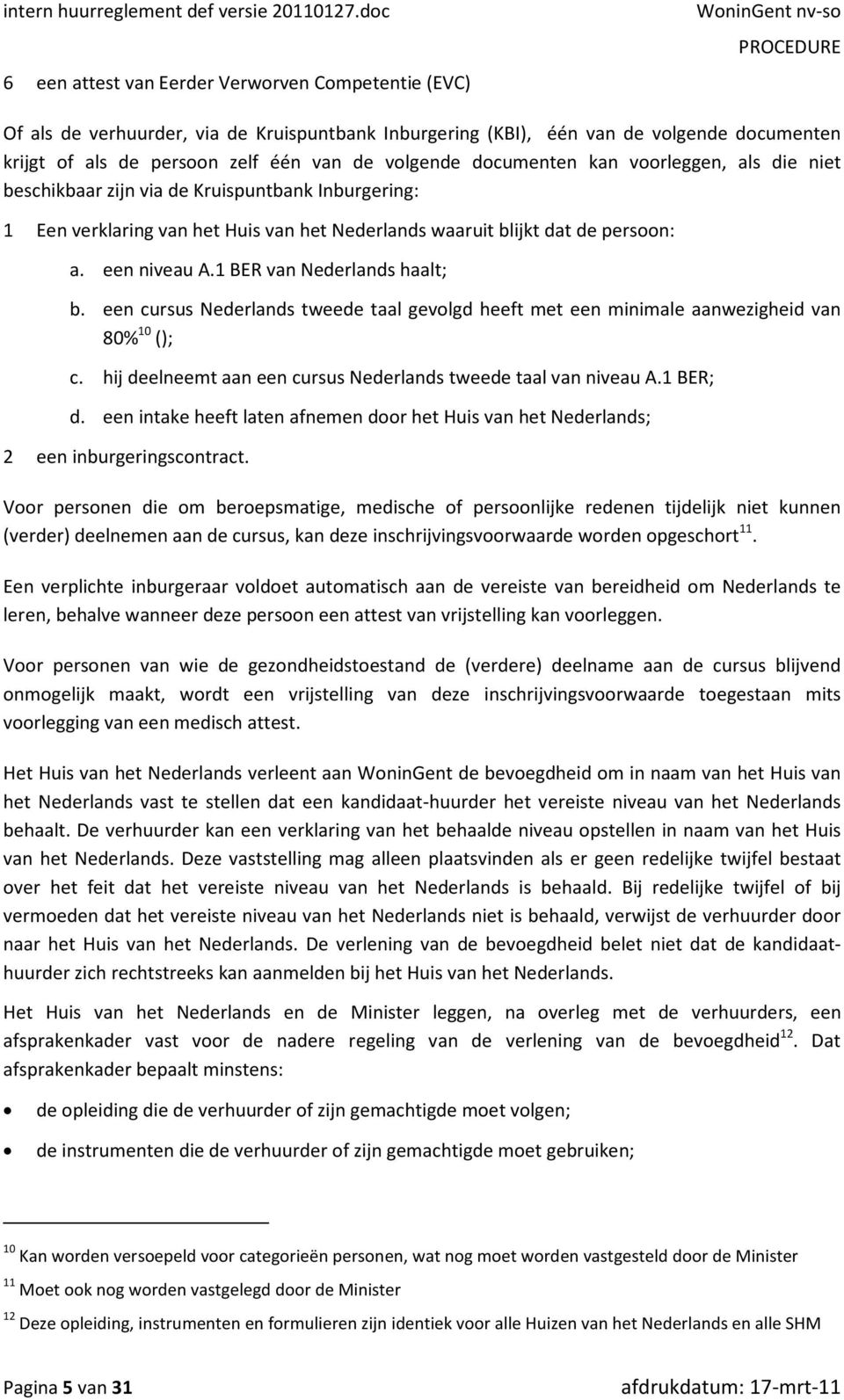 1 BER van Nederlands haalt; b. een cursus Nederlands tweede taal gevolgd heeft met een minimale aanwezigheid van 80% 10 (); c. hij deelneemt aan een cursus Nederlands tweede taal van niveau A.