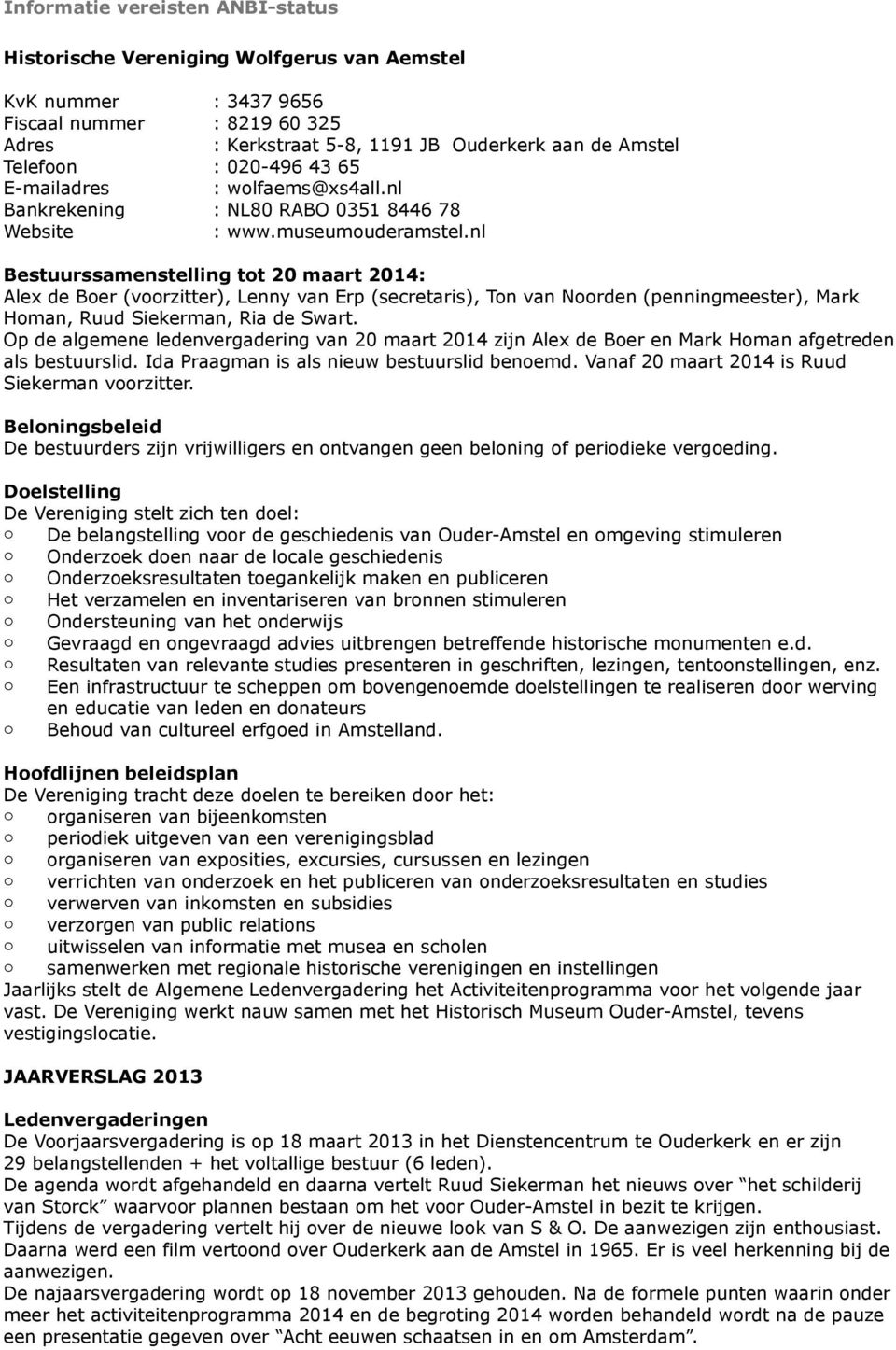 nl Bestuurssamenstelling tot 2 maart 214: Alex de Boer (voorzitter), Lenny van Erp (secretaris), Ton van Noorden (penningmeester), Mark Homan, Ruud Siekerman, Ria de Swart.