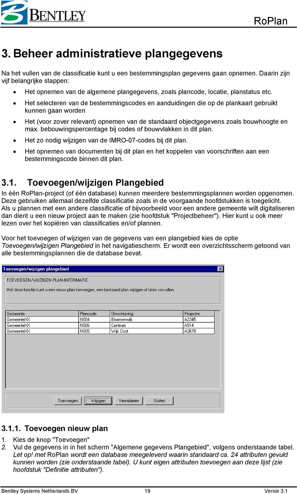 Het selecteren van de bestemmingscodes en aanduidingen die op de plankaart gebruikt kunnen gaan worden Het (voor zover relevant) opnemen van de standaard objectgegevens zoals bouwhoogte en max.