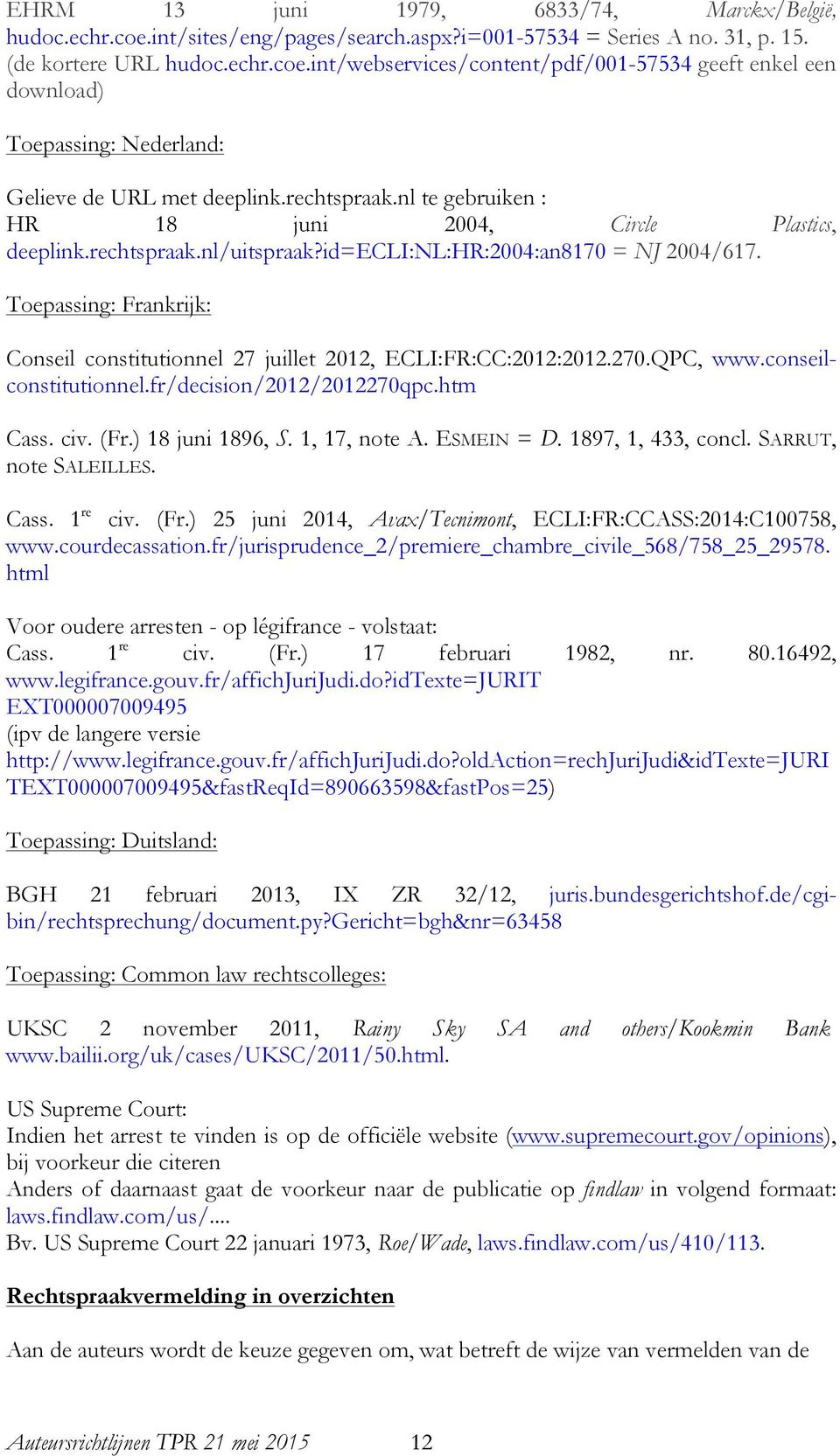 Toepassing: Frankrijk: Conseil constitutionnel 27 juillet 2012, ECLI:FR:CC:2012:2012.270.QPC, www.conseilconstitutionnel.fr/decision/2012/2012270qpc.htm Cass. civ. (Fr.) 18 juni 1896, S.