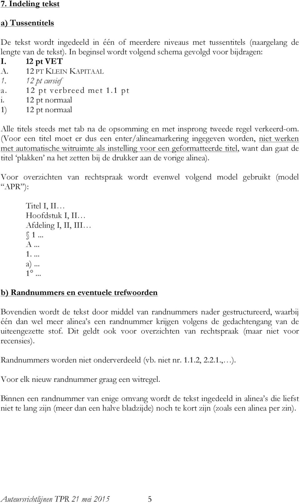 (Voor een titel moet er dus een enter/alineamarkering ingegeven worden, niet werken met automatische witruimte als instelling voor een geformatteerde titel, want dan gaat de titel plakken na het