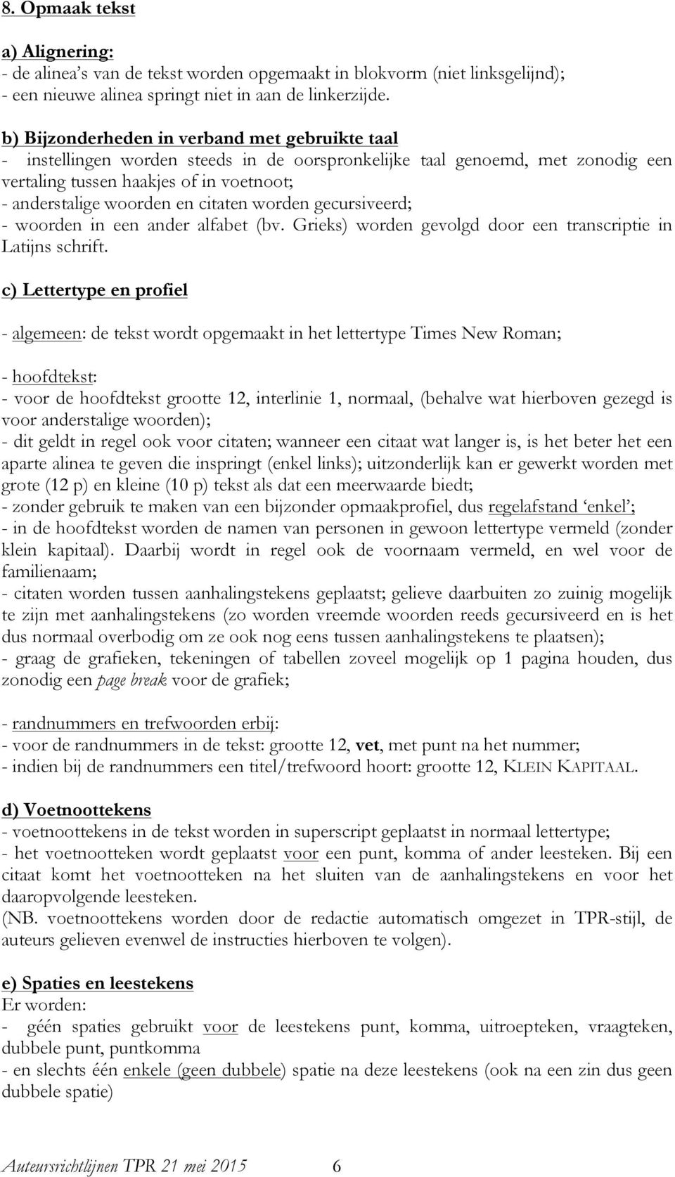 citaten worden gecursiveerd; - woorden in een ander alfabet (bv. Grieks) worden gevolgd door een transcriptie in Latijns schrift.