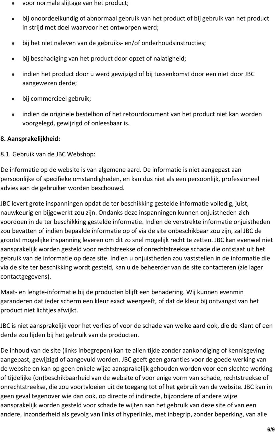 derde; bij commercieel gebruik; indien de originele bestelbon of het retourdocument van het product niet kan worden voorgelegd, gewijzigd of onleesbaar is. 8. Aansprakelijkheid: 8.1.