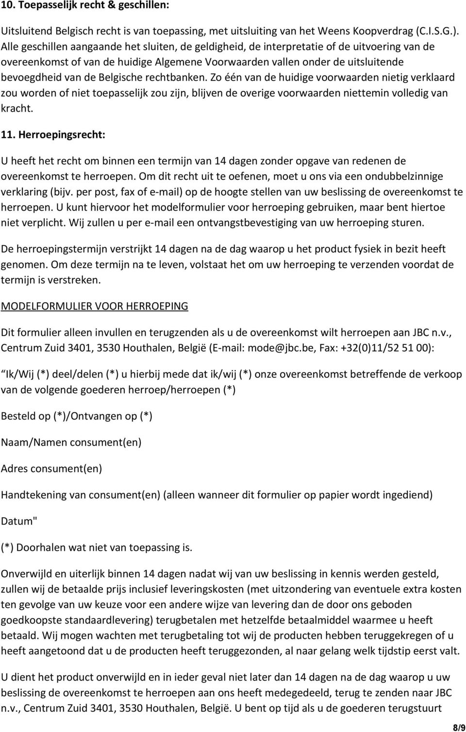 Belgische rechtbanken. Zo één van de huidige voorwaarden nietig verklaard zou worden of niet toepasselijk zou zijn, blijven de overige voorwaarden niettemin volledig van kracht. 11.