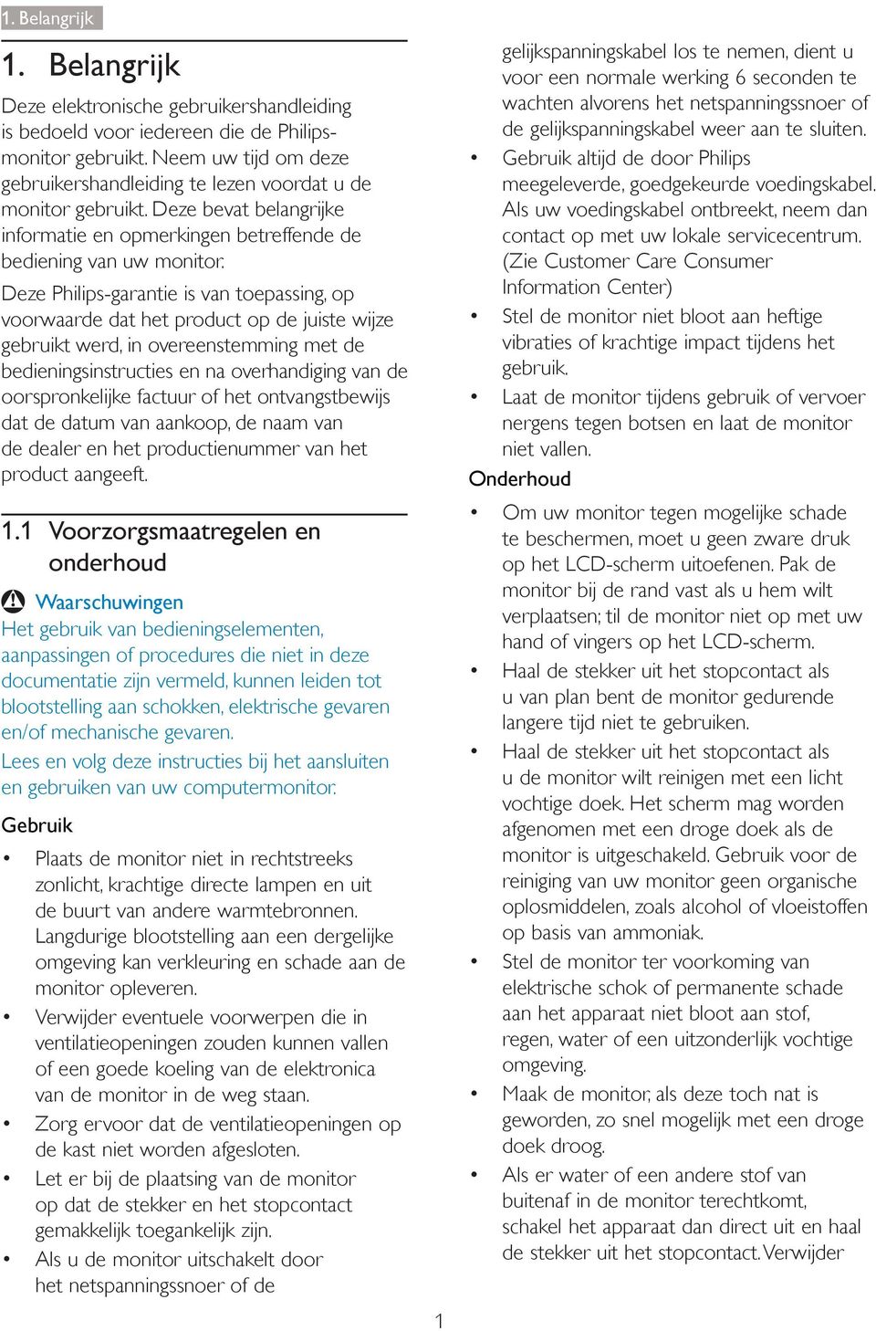 Deze Philips-garantie is van toepassing, op voorwaarde dat het product op de juiste wijze gebruikt werd, in overeenstemming met de bedieningsinstructies en na overhandiging van de oorspronkelijke