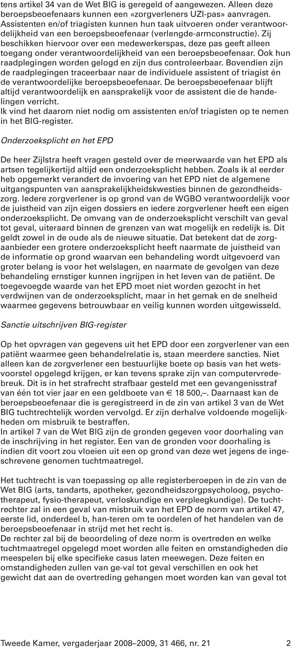 Zij beschikken hiervoor over een medewerkerspas, deze pas geeft alleen toegang onder verantwoordelijkheid van een beroepsbeoefenaar. Ook hun raadplegingen worden gelogd en zijn dus controleerbaar.