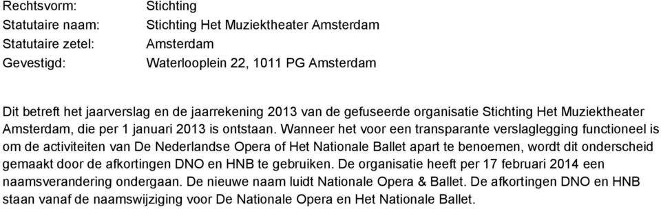 Wanneer het voor een transparante verslaglegging functioneel is om de activiteiten van De Nederlandse Opera of Het Nationale Ballet apart te benoemen, wordt dit onderscheid gemaakt door de
