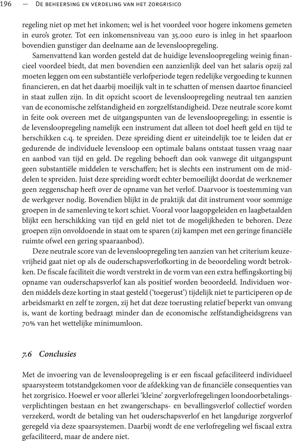 Samenvattend kan worden gesteld dat de huidige levensloopregeling weinig financieel voordeel biedt, dat men bovendien een aanzienlijk deel van het salaris opzij zal moeten leggen om een substantiële