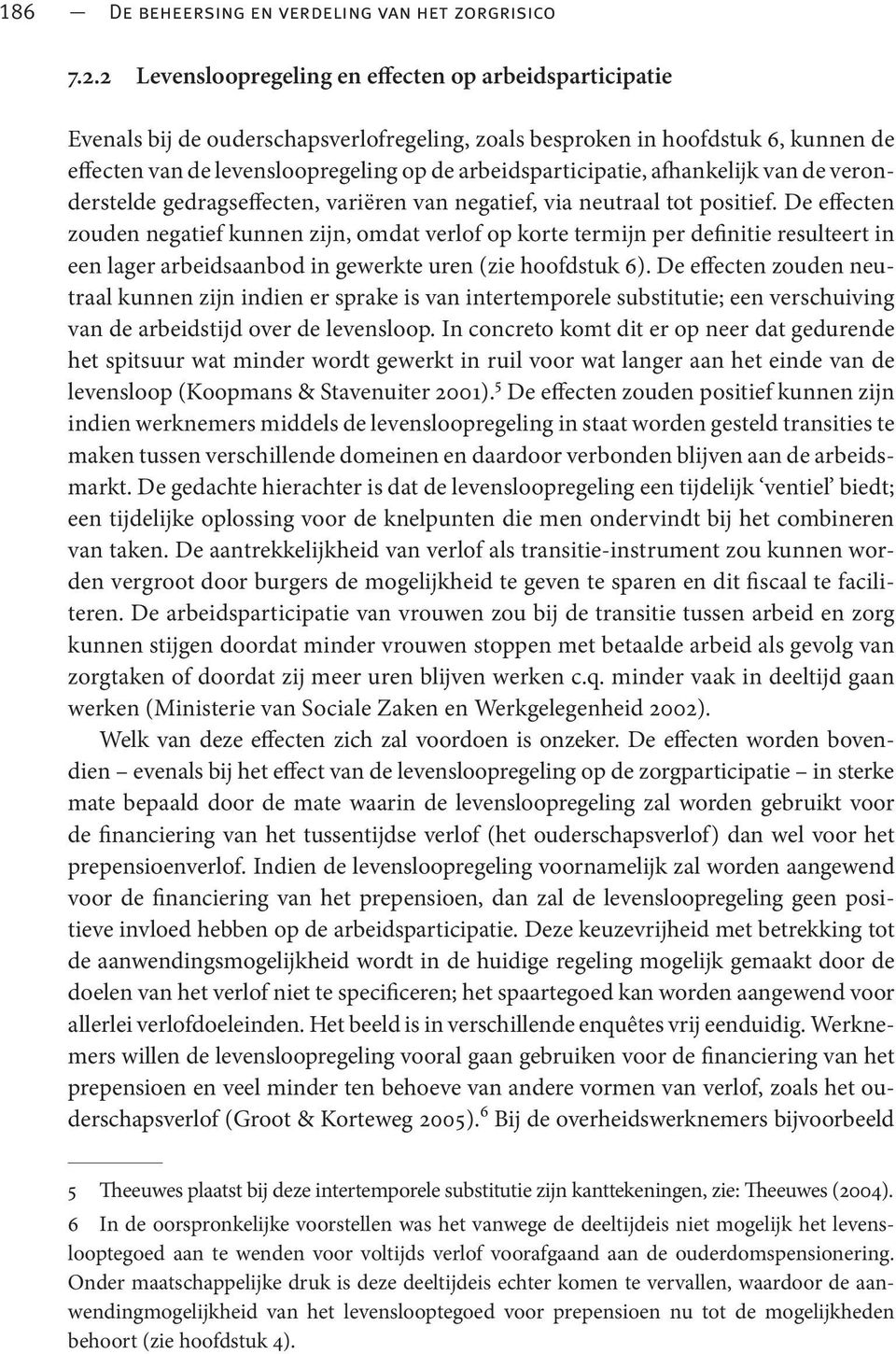 arbeidsparticipatie, afhankelijk van de veronderstelde gedragseffecten, variëren van negatief, via neutraal tot positief.