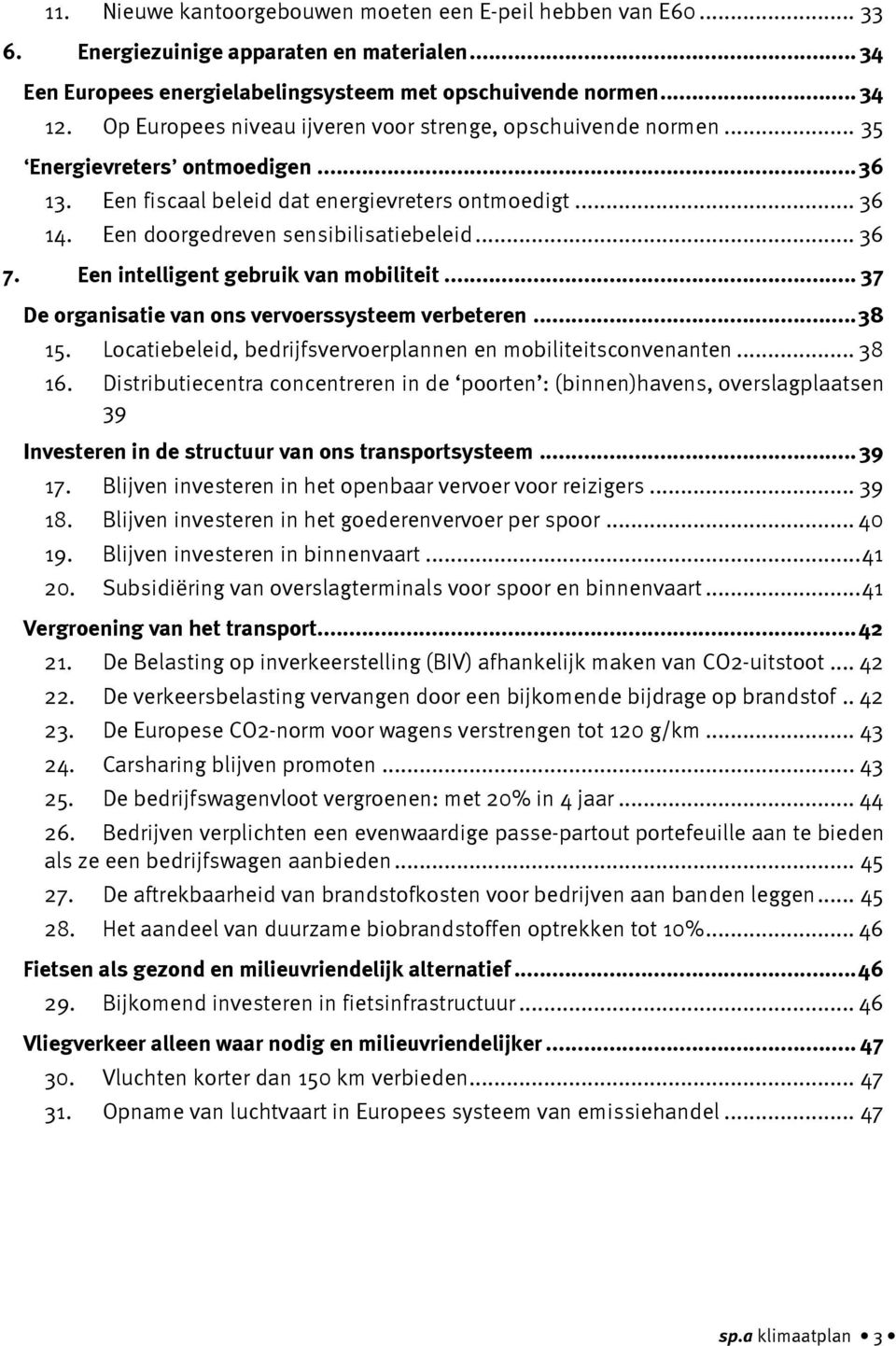 .. 36 7. Een intelligent gebruik van mobiliteit... 37 De organisatie van ons vervoerssysteem verbeteren...38 15. Locatiebeleid, bedrijfsvervoerplannen en mobiliteitsconvenanten... 38 16.