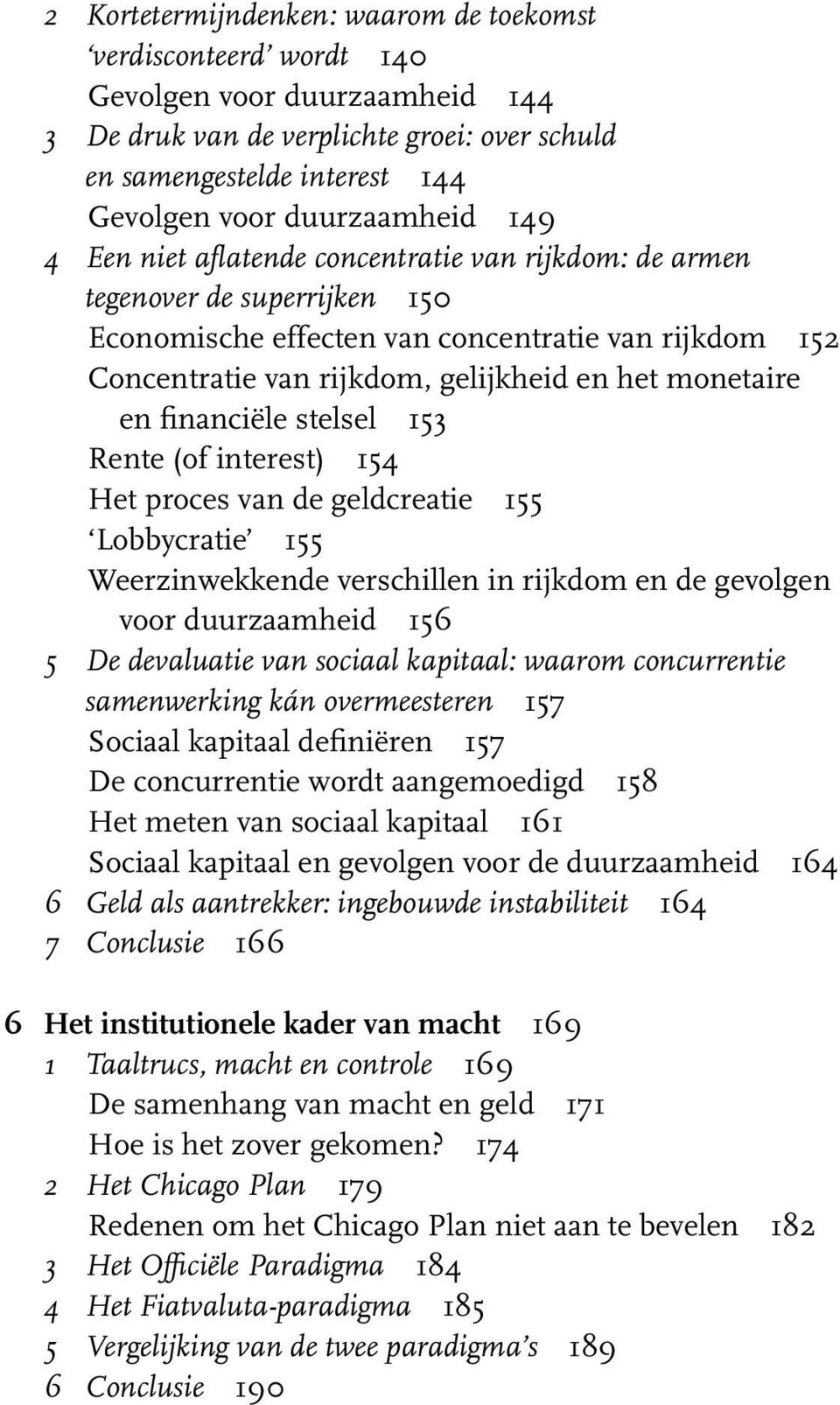 monetaire en financiële stelsel 153 Rente (of interest) 154 Het proces van de geldcreatie 155 Lobbycratie 155 Weerzinwekkende verschillen in rijkdom en de gevolgen voor duurzaamheid 156 5 De