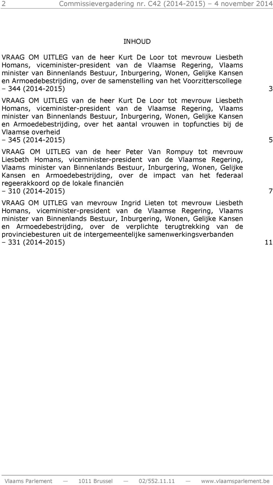 UITLEG van de heer Kurt De Loor tot mevrouw Liesbeth en Armoedebestrijding, over het aantal vrouwen in topfuncties bij de Vlaamse overheid 345 (2014-2015) 5 VRAAG OM UITLEG van de heer Peter Van