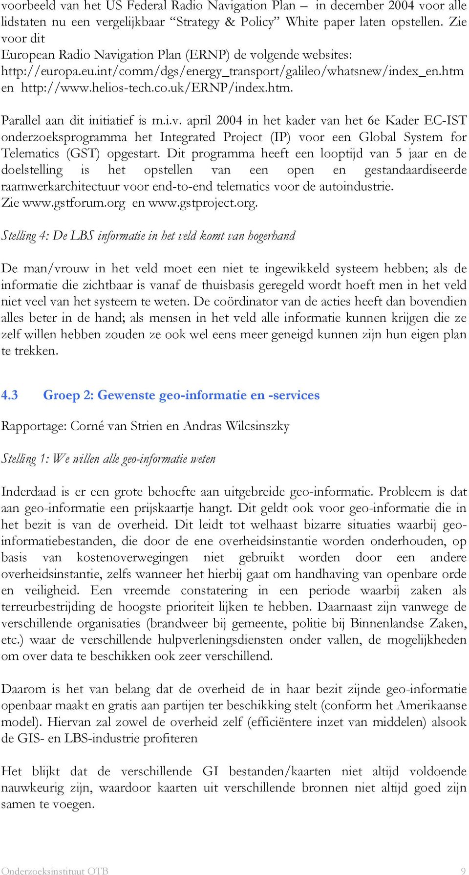 i.v. april 2004 in het kader van het 6e Kader EC-IST onderzoeksprogramma het Integrated Project (IP) voor een Global System for Telematics (GST) opgestart.