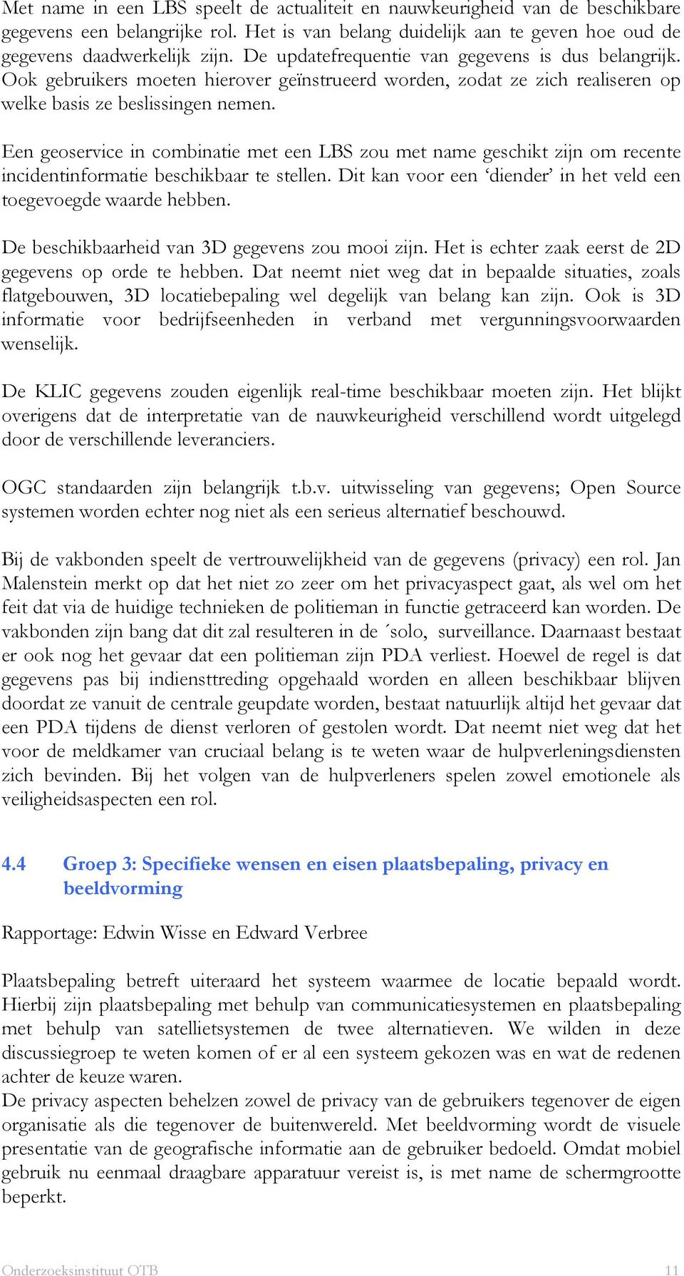 Een geoservice in combinatie met een LBS zou met name geschikt zijn om recente incidentinformatie beschikbaar te stellen. Dit kan voor een diender in het veld een toegevoegde waarde hebben.