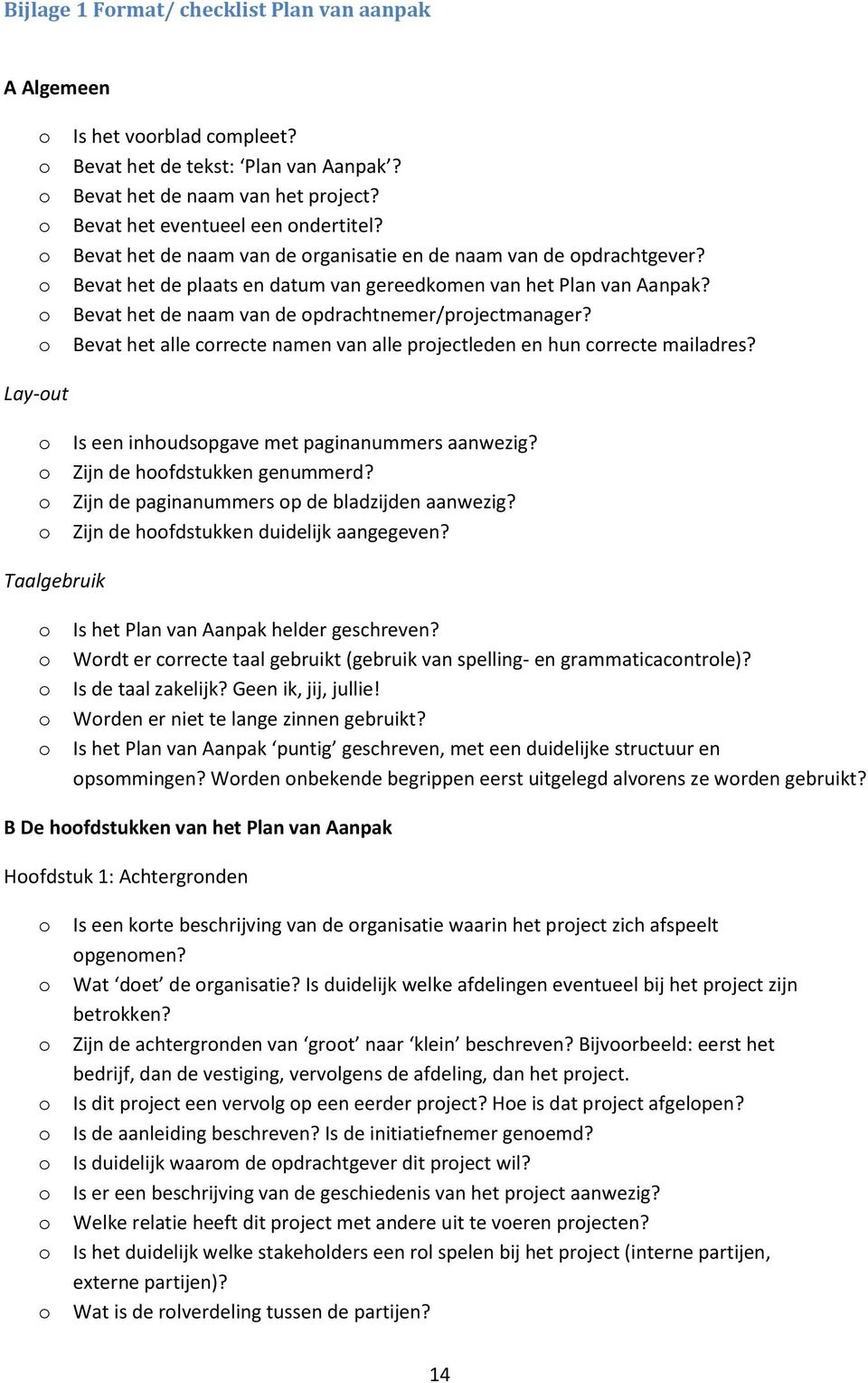 Bevat het alle crrecte namen van alle prjectleden en hun crrecte mailadres? Lay-ut Is een inhudspgave met paginanummers aanwezig? Zijn de hfdstukken genummerd?