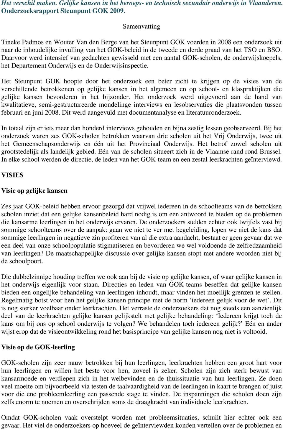 BSO. Daarvoor werd intensief van gedachten gewisseld met een aantal GOK-scholen, de onderwijskoepels, het Departement Onderwijs en de Onderwijsinspectie.