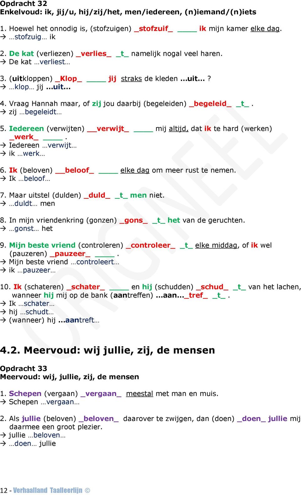 Vraag Hannah maar, of zij jou daarbij (begeleiden) _begeleid t_. zij begeleidt 5. Iedereen (verwijten) verwijt mij altijd, dat ik te hard (werken) _werk. Iedereen verwijt ik werk 6.