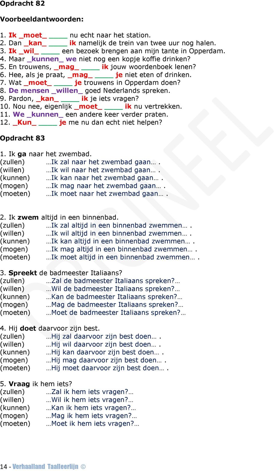 De mensen _willen_ goed Nederlands spreken. 9. Pardon, _kan ik je iets vragen? 10. Nou nee, eigenlijk _moet ik nu vertrekken. 11. We _kunnen_ een andere keer verder praten. 12.