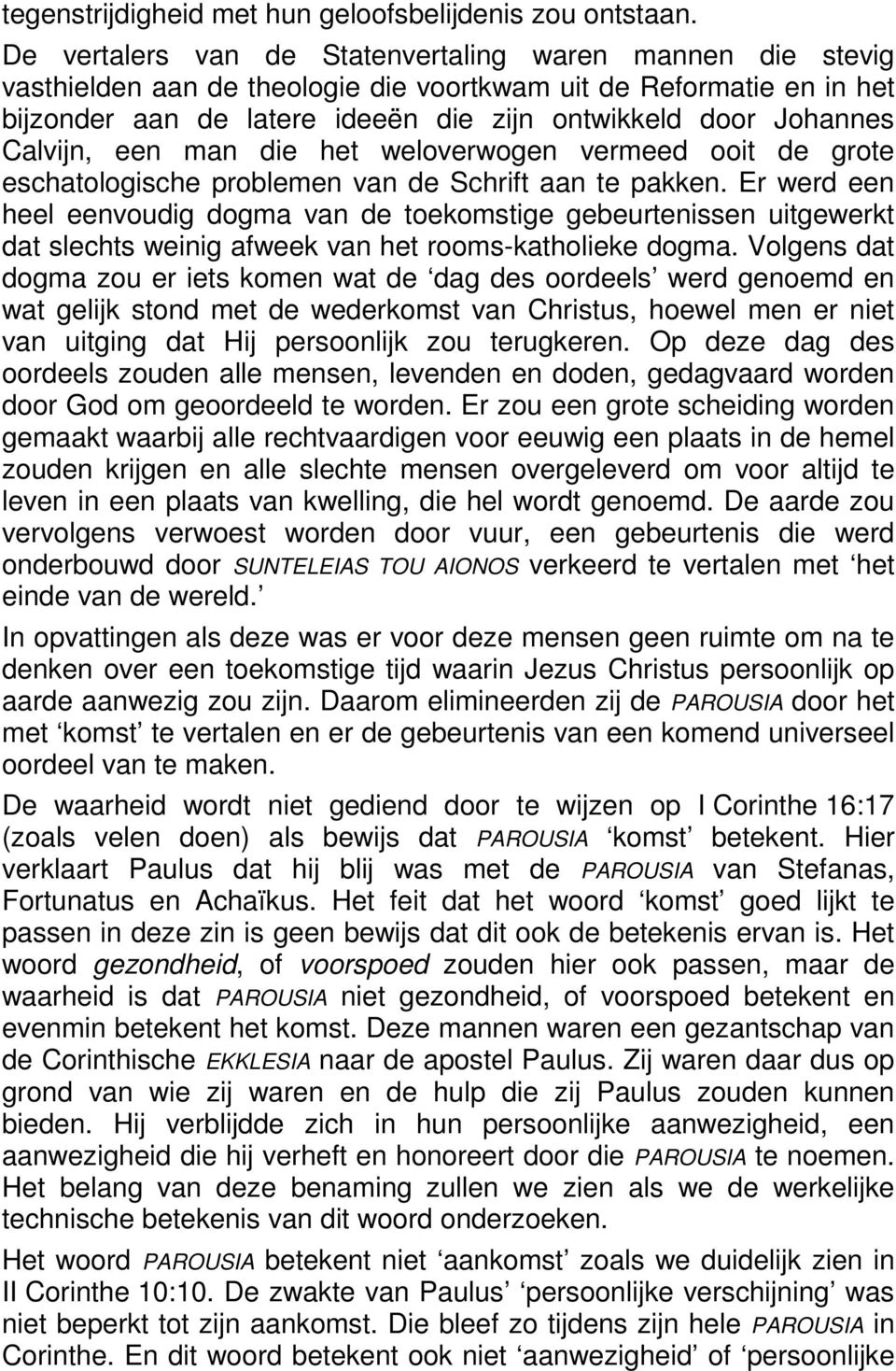 Calvijn, een man die het weloverwogen vermeed ooit de grote eschatologische problemen van de Schrift aan te pakken.