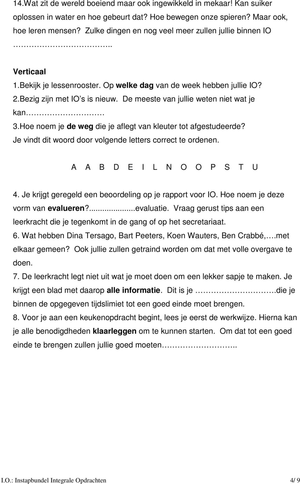 De meeste van jullie weten niet wat je kan 3.Hoe noem je de weg die je aflegt van kleuter tot afgestudeerde? Je vindt dit woord door volgende letters correct te ordenen. A A B D E I L N O O P S T U 4.