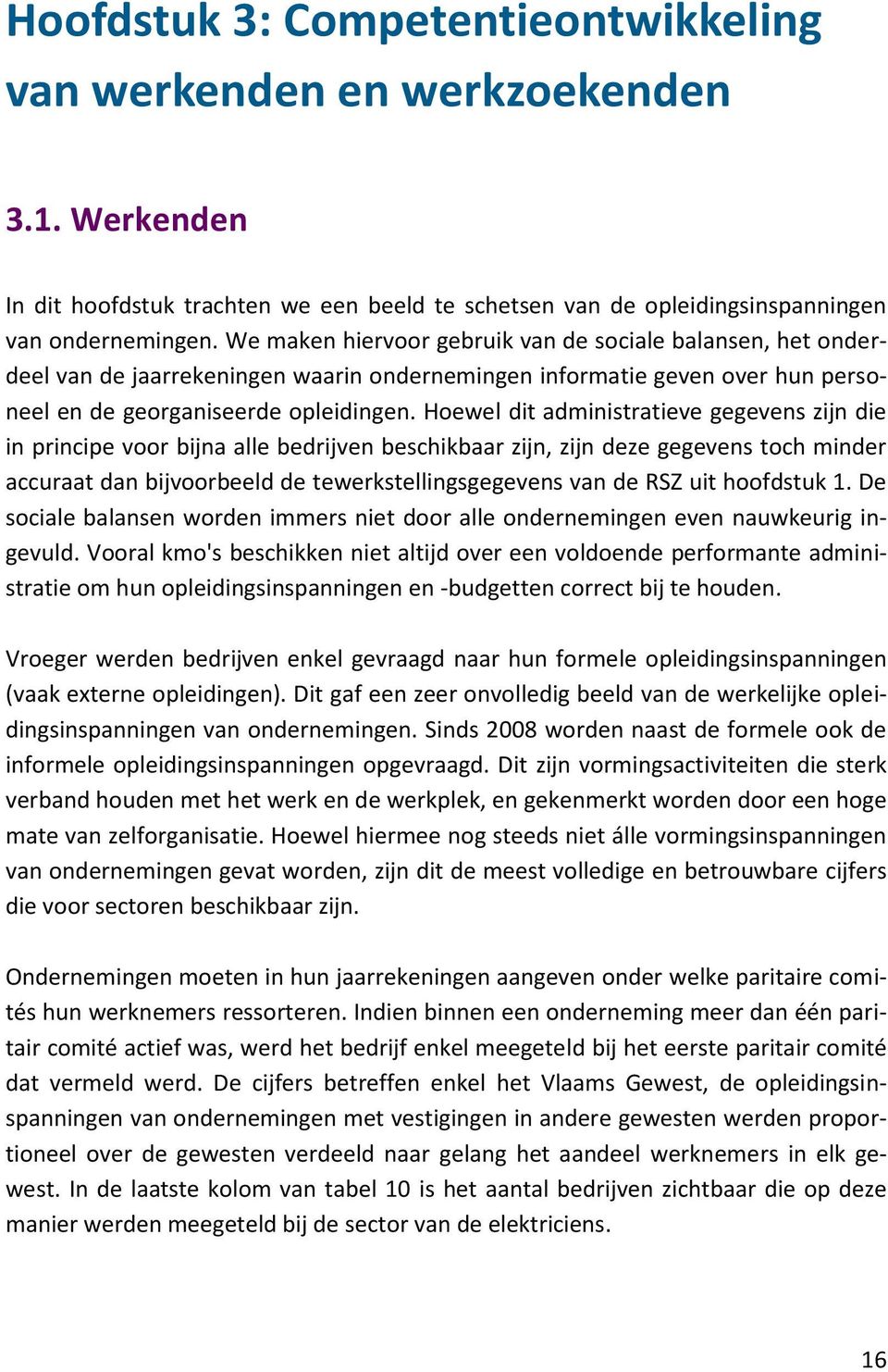 Hoewel dit administratieve gegevens zijn die in principe voor bijna alle bedrijven beschikbaar zijn, zijn deze gegevens toch minder accuraat dan bijvoorbeeld de tewerkstellingsgegevens van de RSZ uit