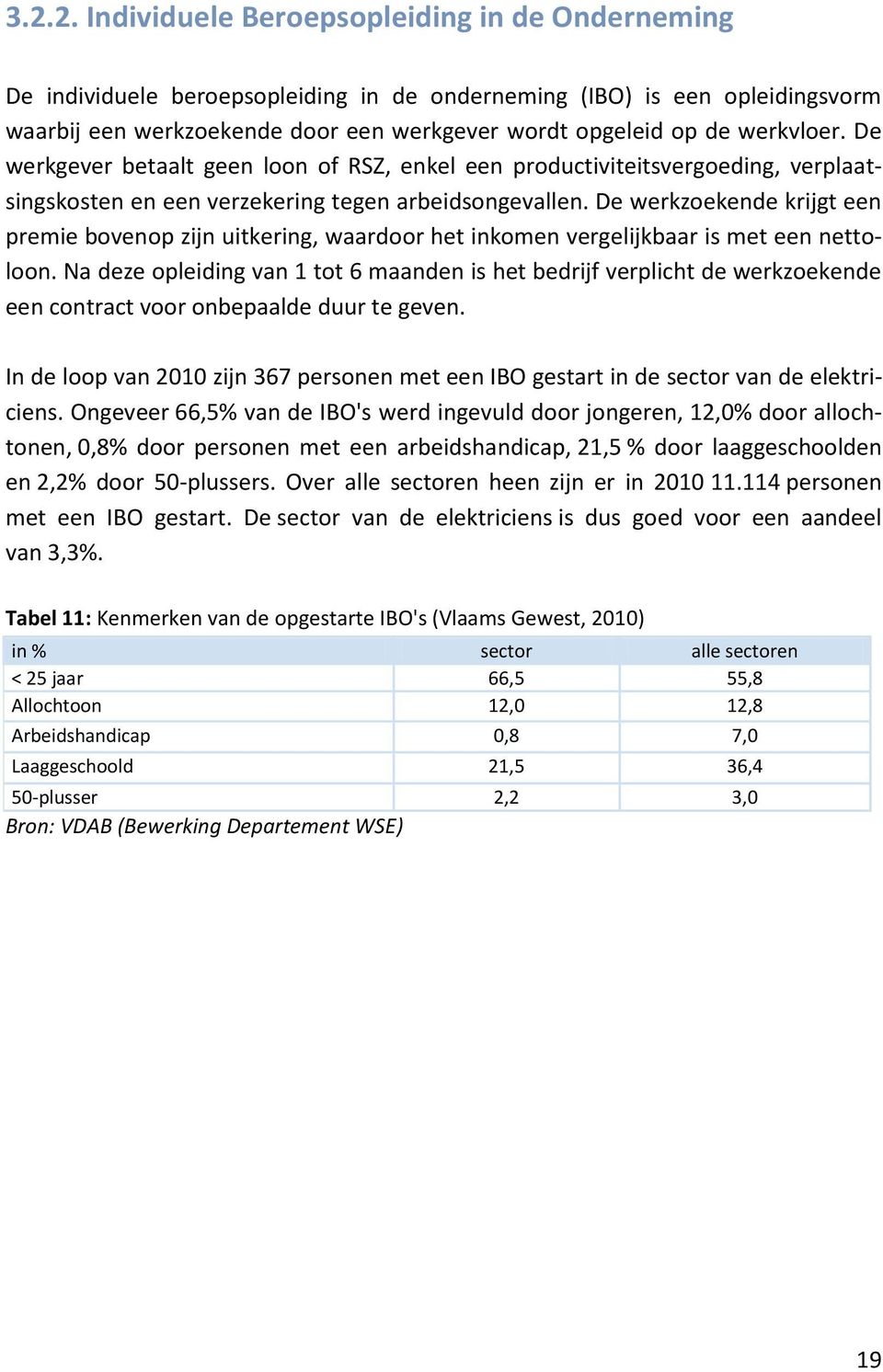 De werkzoekende krijgt een premie bovenop zijn uitkering, waardoor het inkomen vergelijkbaar is met een nettoloon.