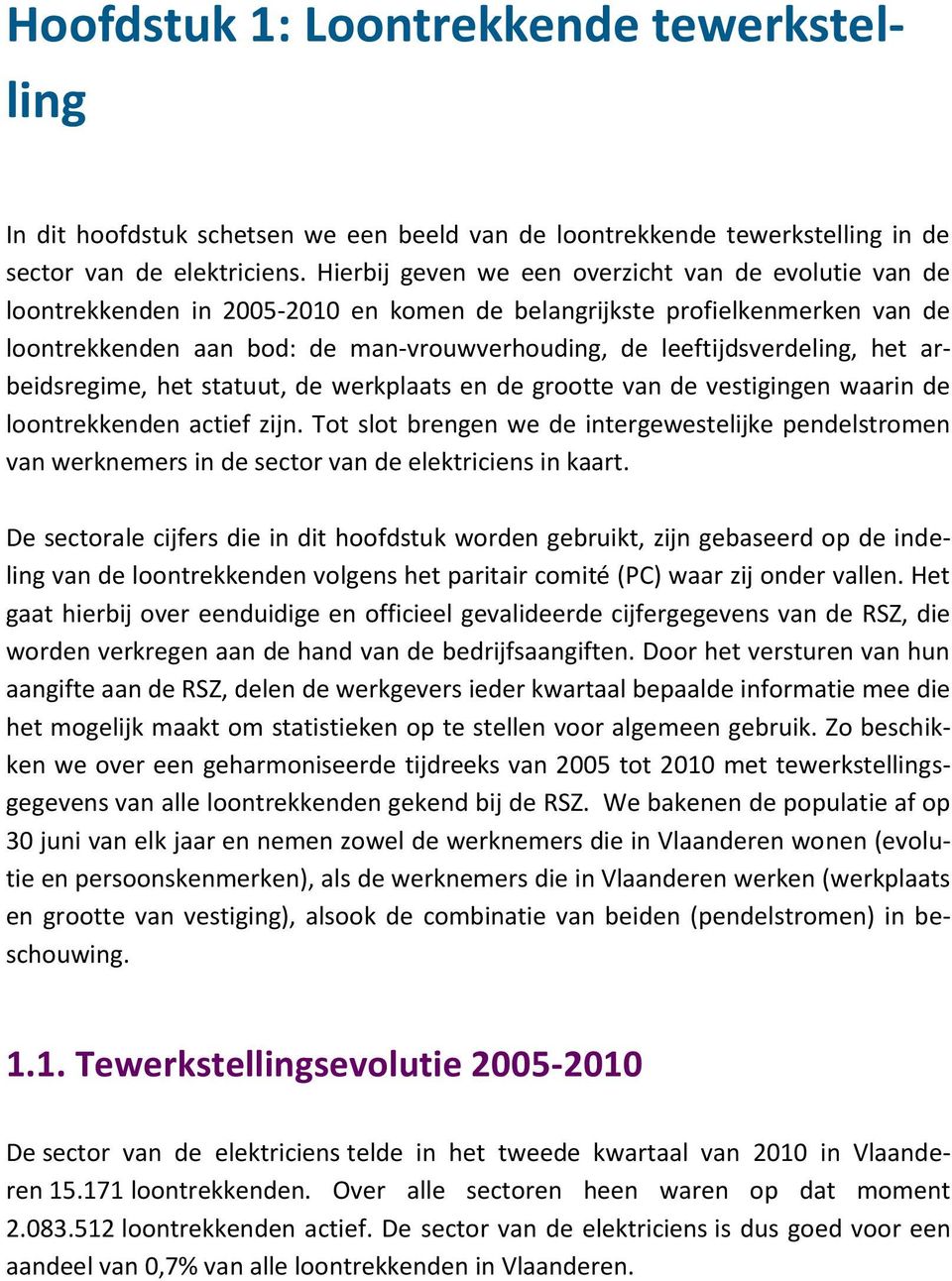 leeftijdsverdeling, het arbeidsregime, het statuut, de werkplaats en de grootte van de vestigingen waarin de loontrekkenden actief zijn.