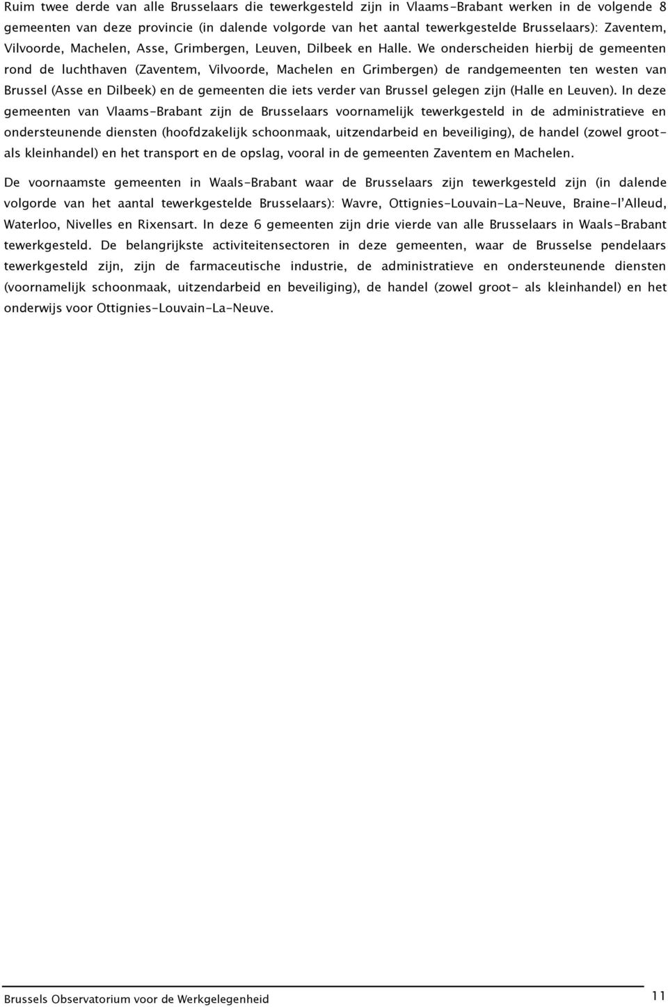 We onderscheiden hierbij de gemeenten rond de luchthaven (Zaventem, Vilvoorde, Machelen en Grimbergen) de randgemeenten ten westen van Brussel (Asse en Dilbeek) en de gemeenten die iets verder van