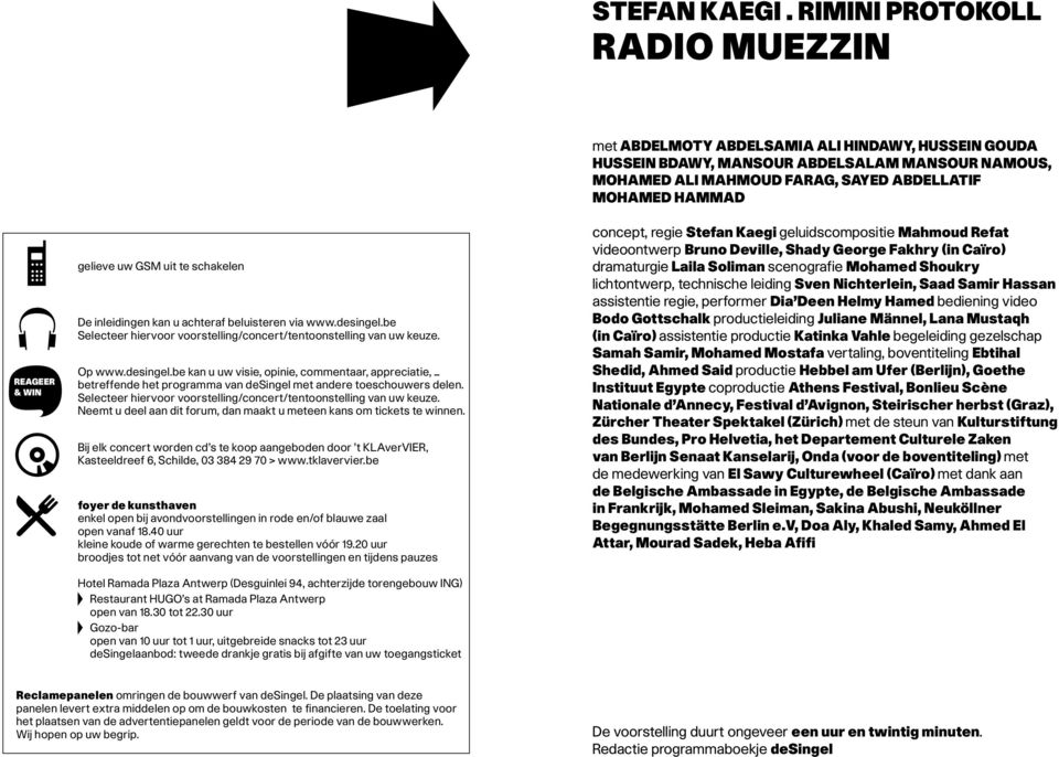 be kan u uw visie, opinie, commentaar, appreciatie, betreffende het programma van desingel met andere toeschouwers delen. Selecteer hiervoor voorstelling/concert/tentoonstelling van uw keuze.