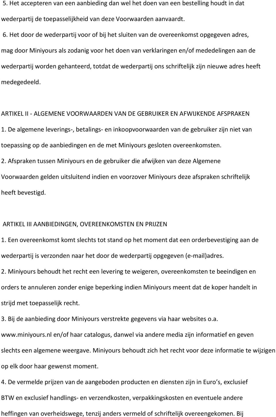 gehanteerd, totdat de wederpartij ons schriftelijk zijn nieuwe adres heeft medegedeeld. ARTIKEL II - ALGEMENE VOORWAARDEN VAN DE GEBRUIKER EN AFWIJKENDE AFSPRAKEN 1.