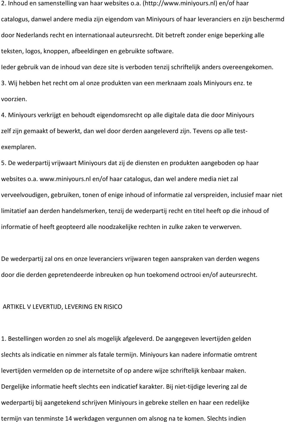 Dit betreft zonder enige beperking alle teksten, logos, knoppen, afbeeldingen en gebruikte software. Ieder gebruik van de inhoud van deze site is verboden tenzij schriftelijk anders overeengekomen. 3.