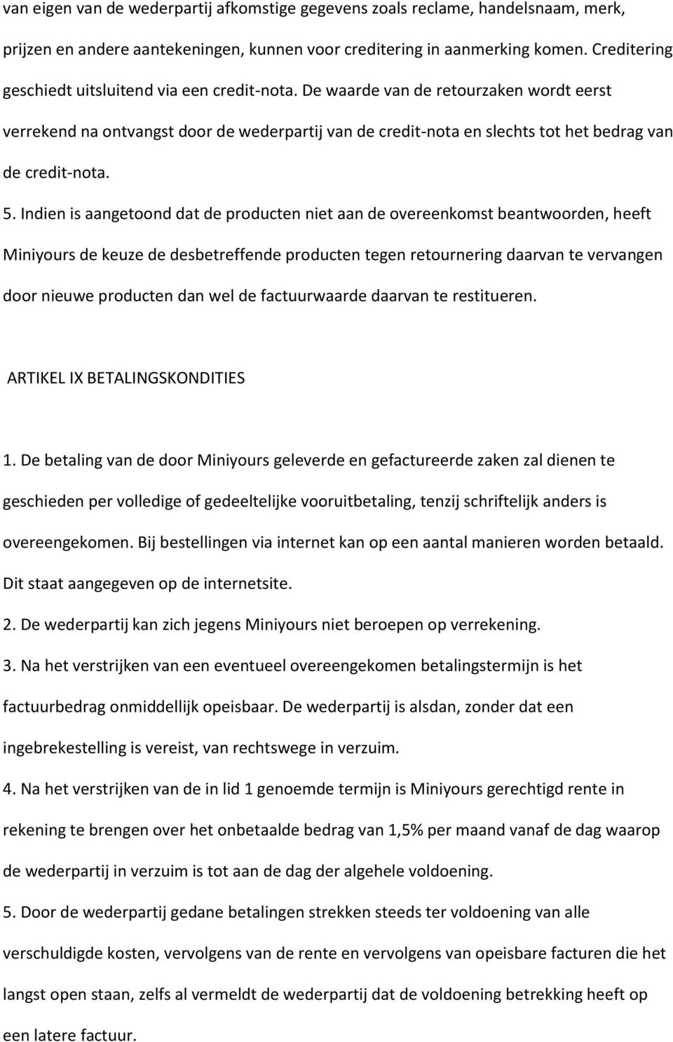 De waarde van de retourzaken wordt eerst verrekend na ontvangst door de wederpartij van de credit-nota en slechts tot het bedrag van de credit-nota. 5.